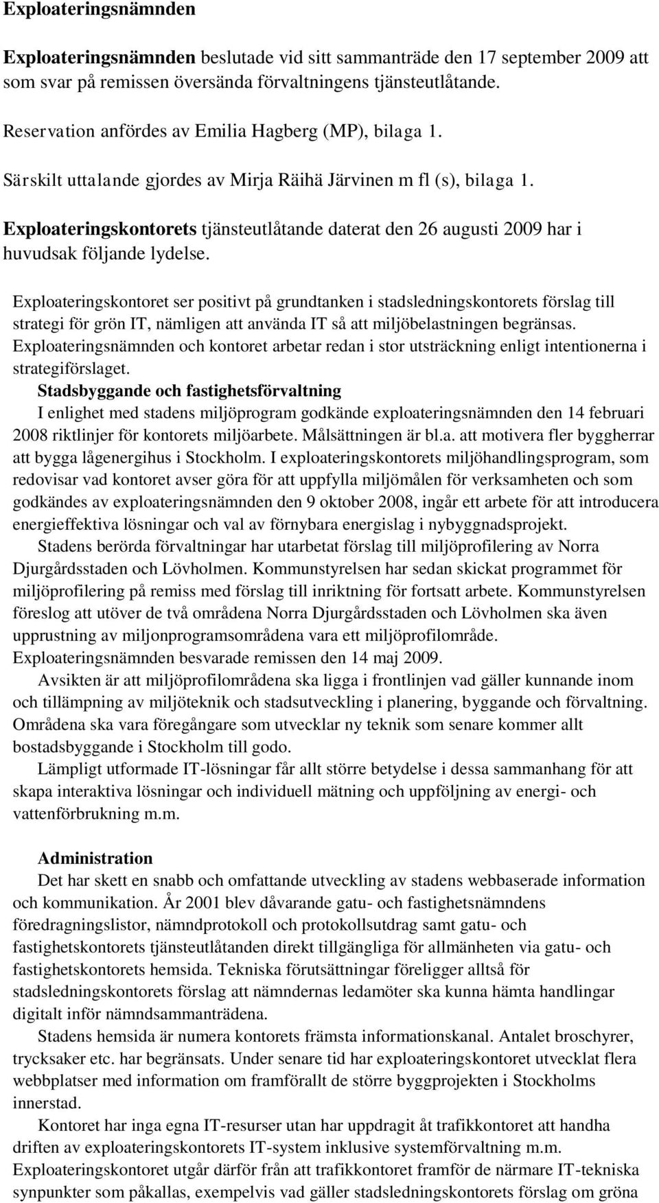 Exploateringskontorets tjänsteutlåtande daterat den 26 augusti 2009 har i huvudsak följande lydelse.