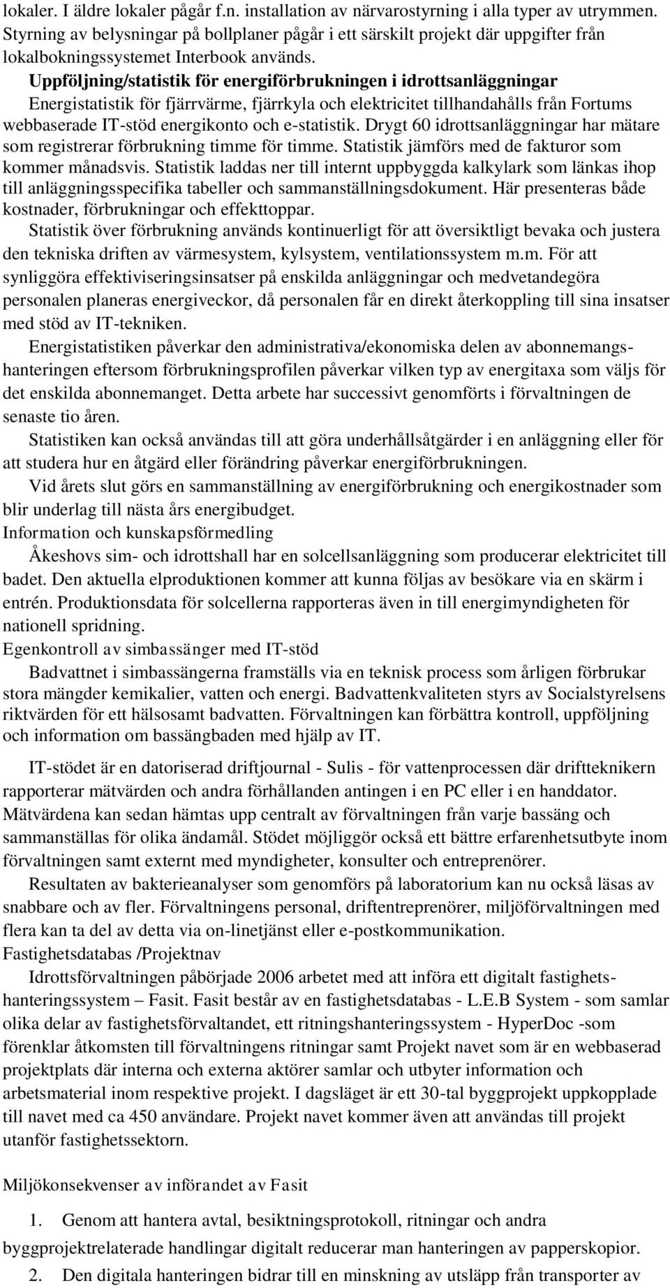 Uppföljning/statistik för energiförbrukningen i idrottsanläggningar Energistatistik för fjärrvärme, fjärrkyla och elektricitet tillhandahålls från Fortums webbaserade IT-stöd energikonto och