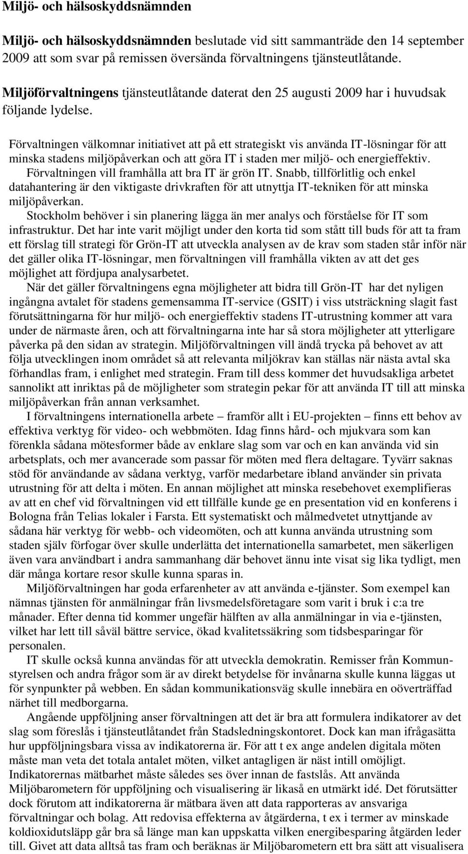 Förvaltningen välkomnar initiativet att på ett strategiskt vis använda IT-lösningar för att minska stadens miljöpåverkan och att göra IT i staden mer miljö- och energieffektiv.