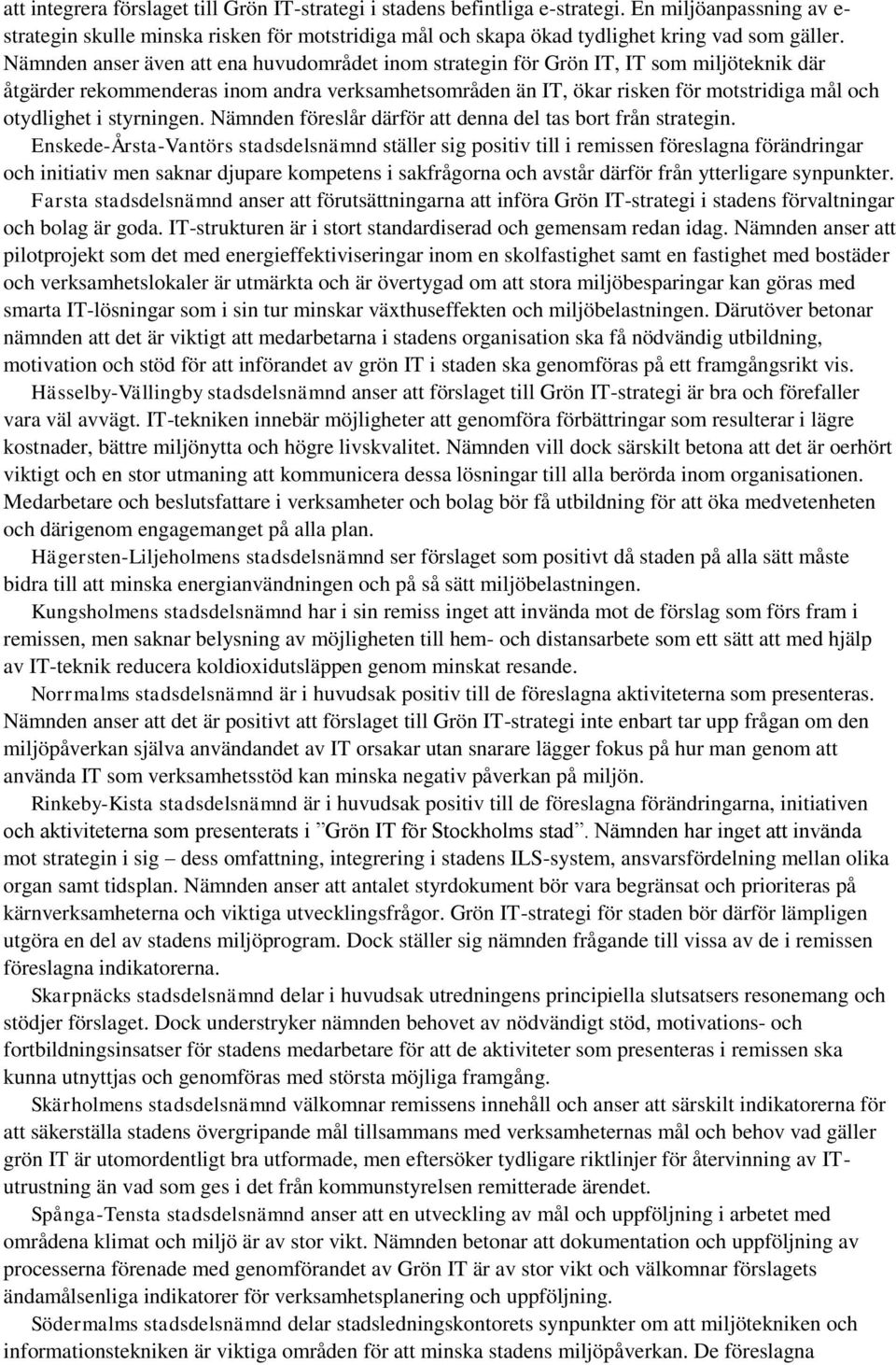 Nämnden anser även att ena huvudområdet inom strategin för Grön IT, IT som miljöteknik där åtgärder rekommenderas inom andra verksamhetsområden än IT, ökar risken för motstridiga mål och otydlighet i