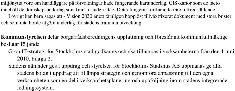 I övrigt kan bara sägas att - Vision 2030 är ett tämligen hopplöst tillväxtfixerat dokument med stora brister och som inte borde utgöra underlag för stadens framtida utveckling.