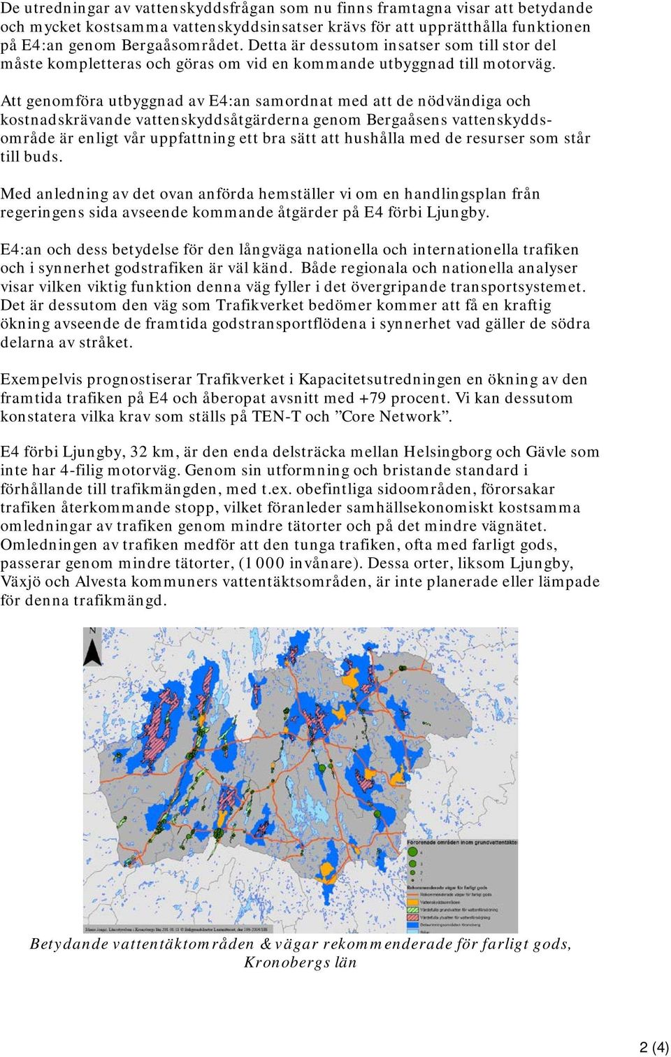 Att genomföra utbyggnad av E4:an samordnat med att de nödvändiga och kostnadskrävande vattenskyddsåtgärderna genom Bergaåsens vattenskyddsområde är enligt vår uppfattning ett bra sätt att hushålla