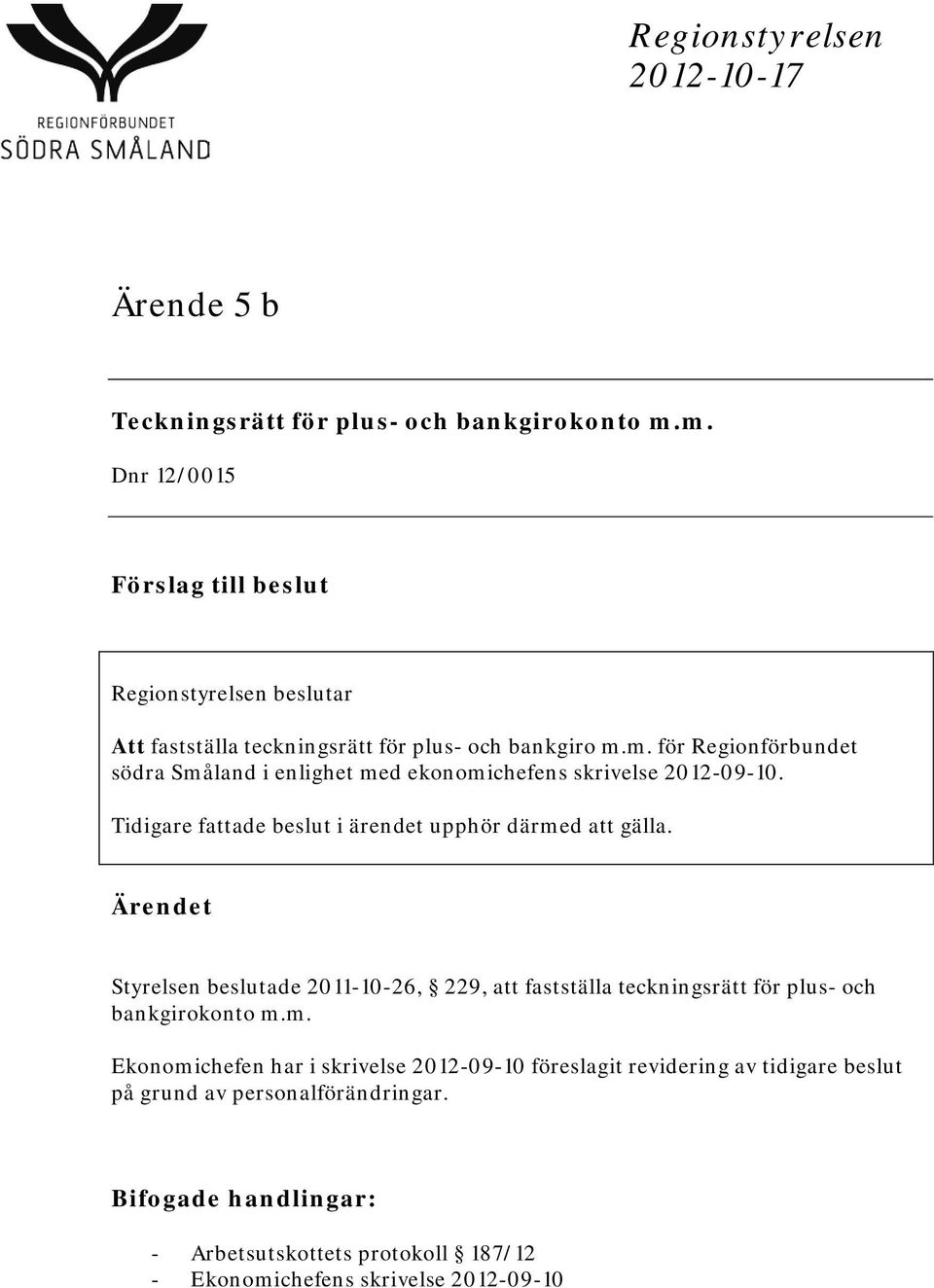 Tidigare fattade beslut i ärendet upphör därmed att gälla. Ärendet Styrelsen beslutade 2011-10-26, 229, att fastställa teckningsrätt för plus- och bankgirokonto m.m. Ekonomichefen har i skrivelse 2012-09-10 föreslagit revidering av tidigare beslut på grund av personalförändringar.