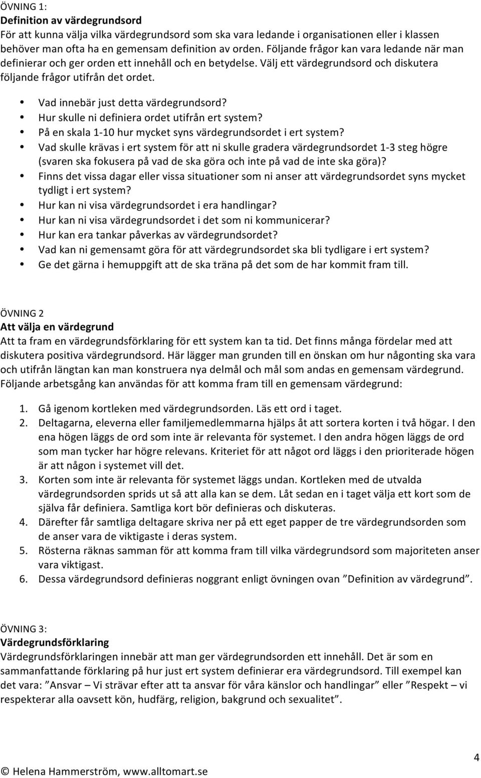 Vad innebär just detta värdegrundsord? Hur skulle ni definiera ordet utifrån ert system? På en skala 1-10 hur mycket syns värdegrundsordet i ert system?