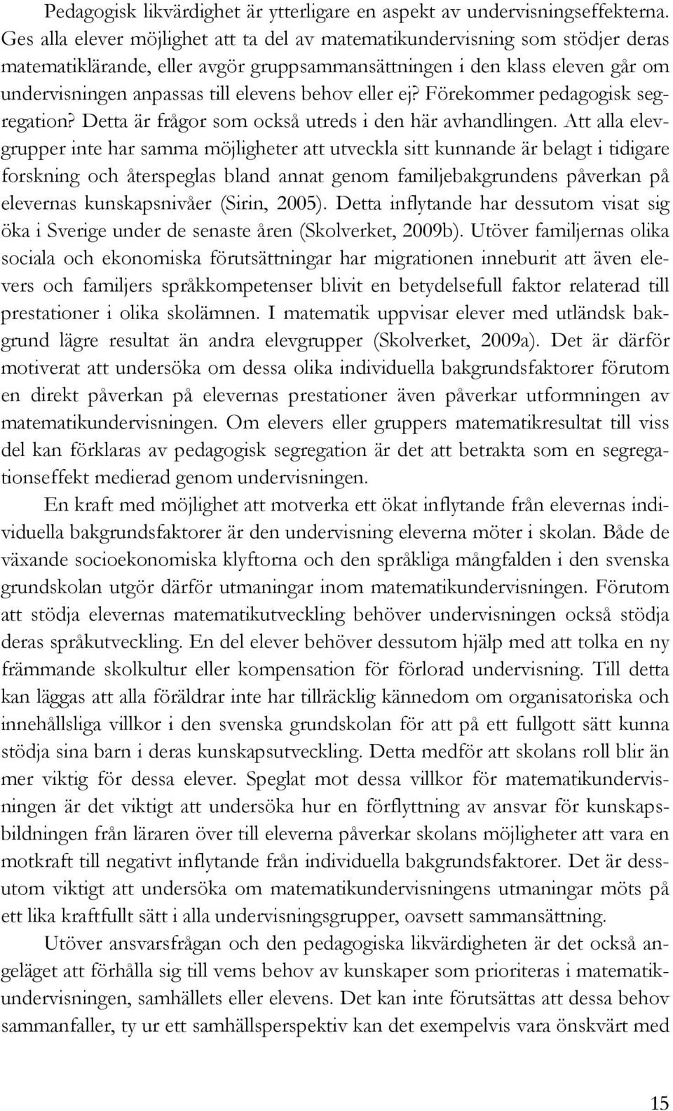 behov eller ej? Förekommer pedagogisk segregation? Detta är frågor som också utreds i den här avhandlingen.