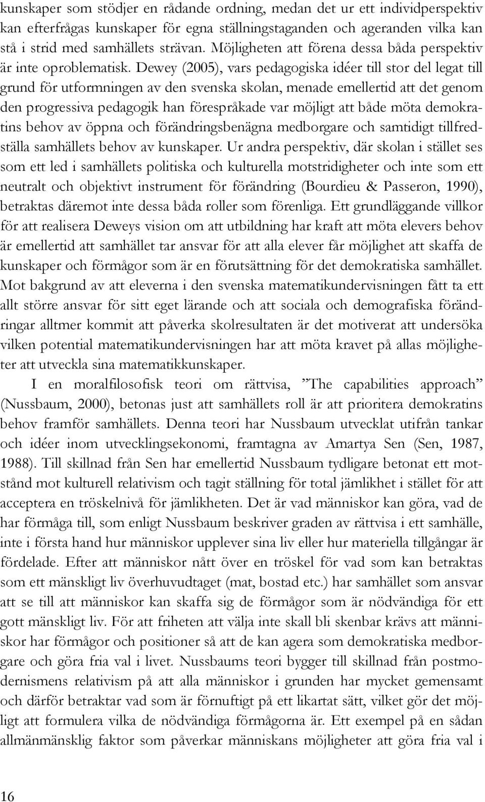 Dewey (2005), vars pedagogiska idéer till stor del legat till grund för utformningen av den svenska skolan, menade emellertid att det genom den progressiva pedagogik han förespråkade var möjligt att