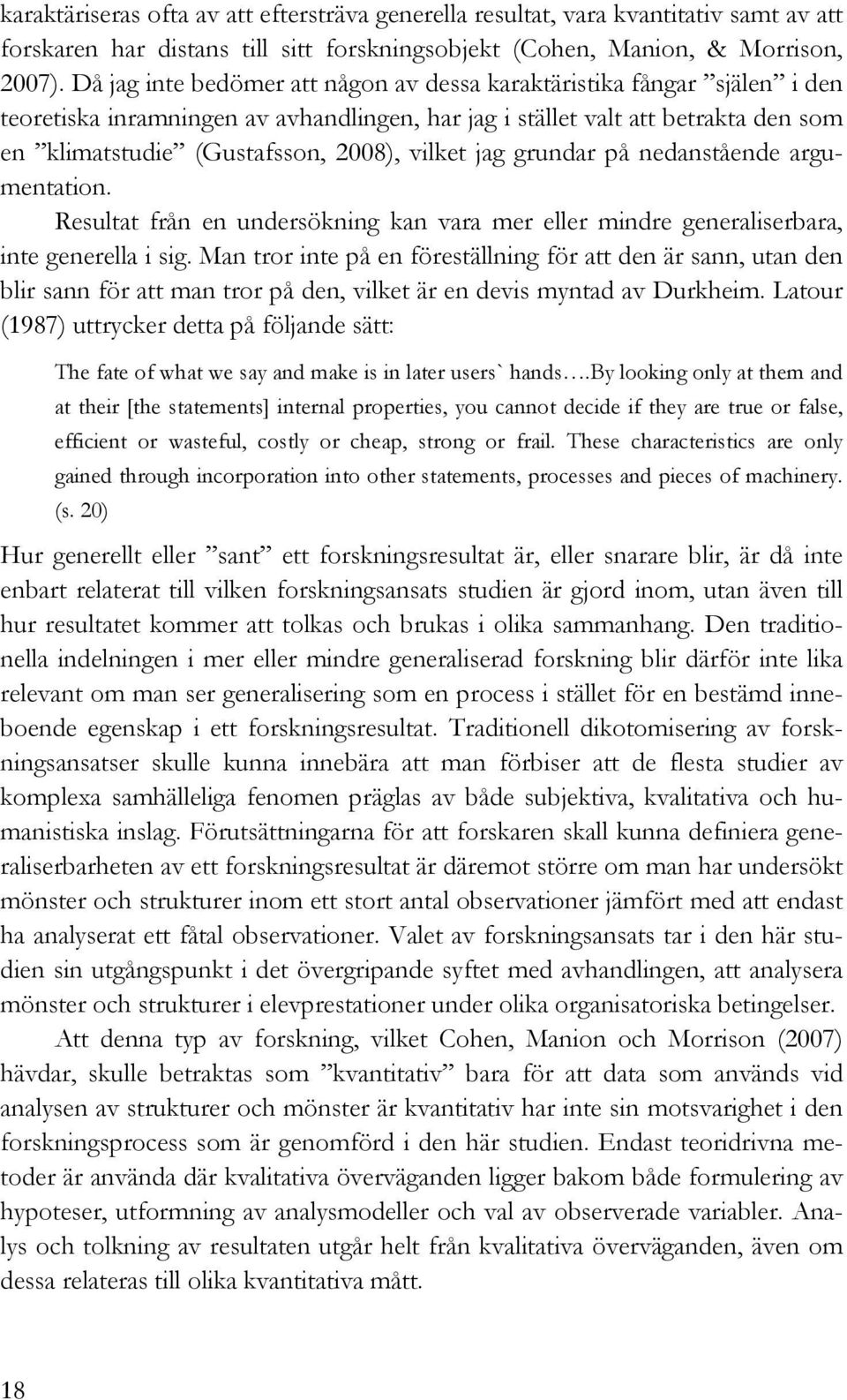 vilket jag grundar på nedanstående argumentation. Resultat från en undersökning kan vara mer eller mindre generaliserbara, inte generella i sig.