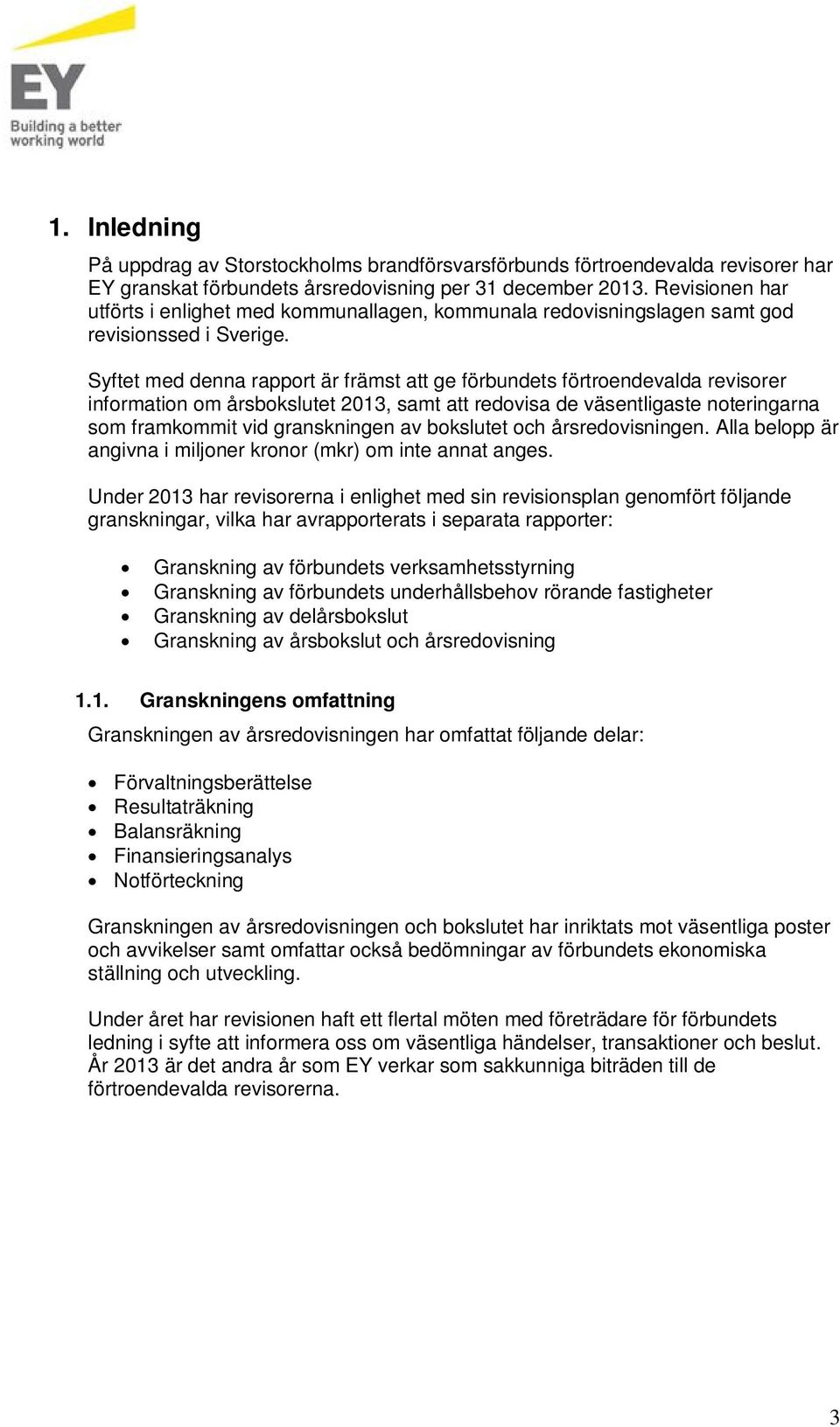 Syftet med denna rapport är främst att ge förbundets förtroendevalda revisorer information om årsbokslutet 2013, samt att redovisa de väsentligaste noteringarna som framkommit vid granskningen av