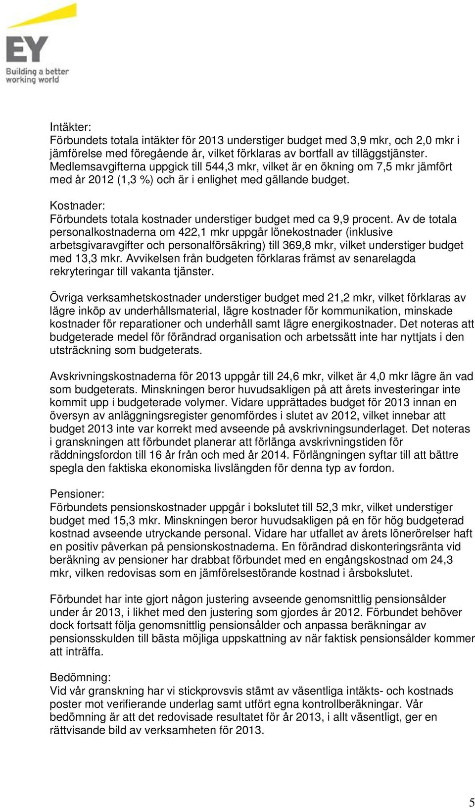 Kostnader: Förbundets totala kostnader understiger budget med ca 9,9 procent.