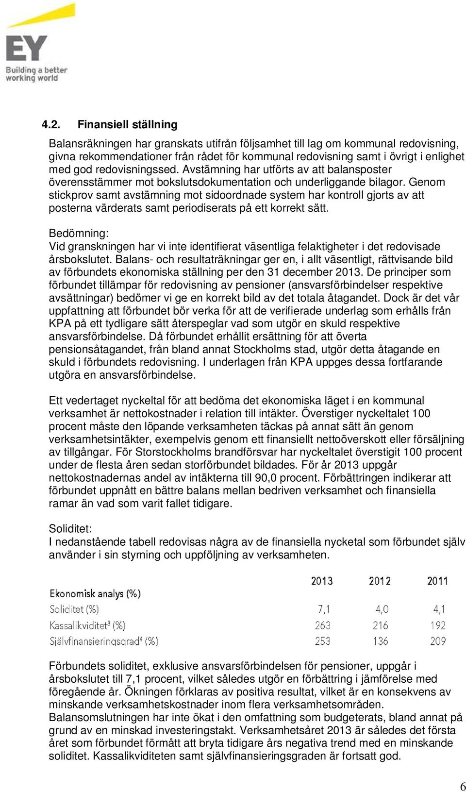 Genom stickprov samt avstämning mot sidoordnade system har kontroll gjorts av att posterna värderats samt periodiserats på ett korrekt sätt.