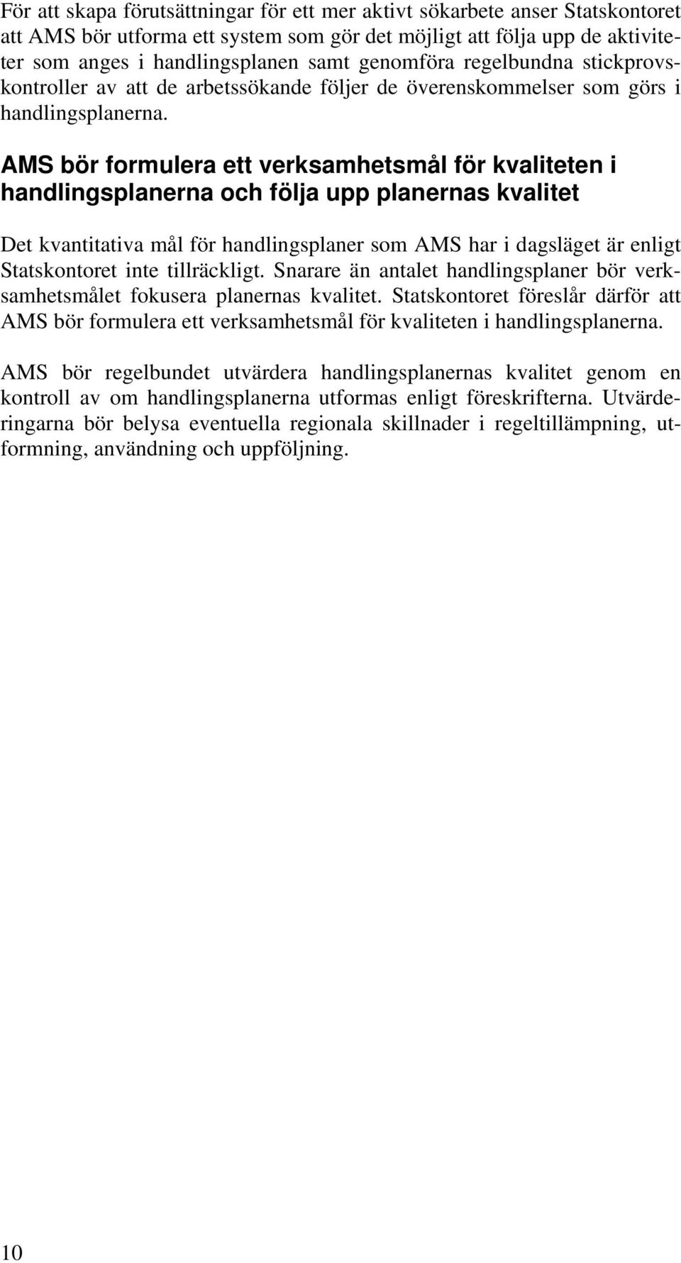 AMS bör formulera ett verksamhetsmål för kvaliteten i handlingsplanerna och följa upp planernas kvalitet Det kvantitativa mål för handlingsplaner som AMS har i dagsläget är enligt Statskontoret inte