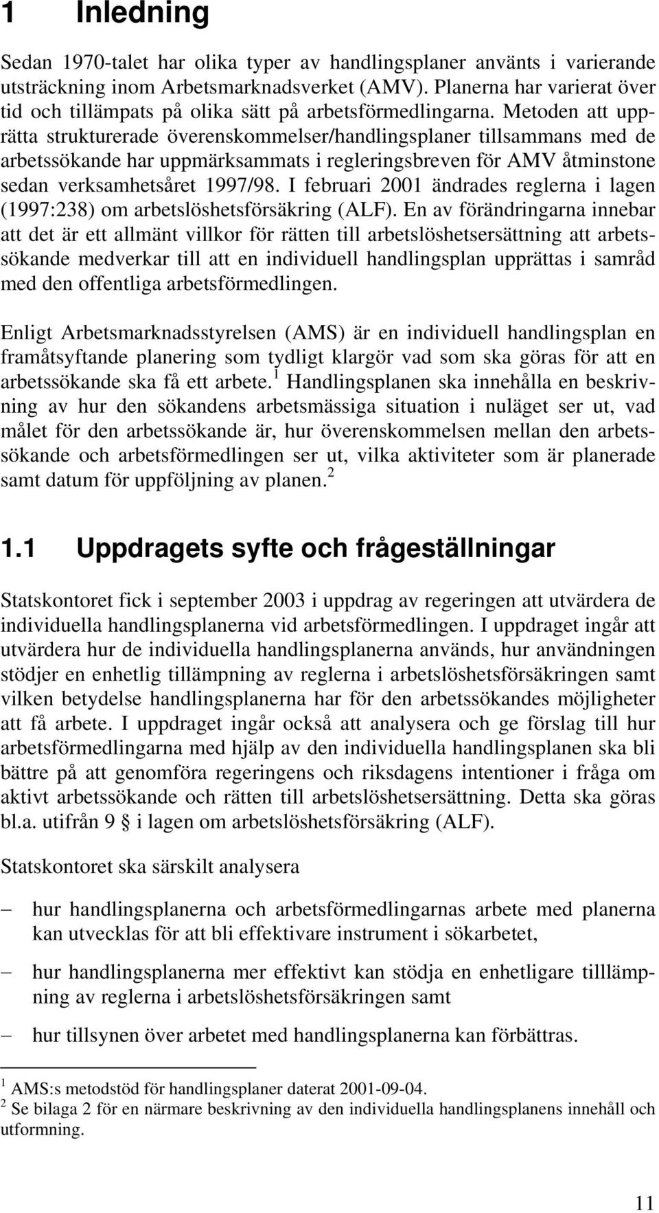 Metoden att upprätta strukturerade överenskommelser/handlingsplaner tillsammans med de arbetssökande har uppmärksammats i regleringsbreven för AMV åtminstone sedan verksamhetsåret 1997/98.