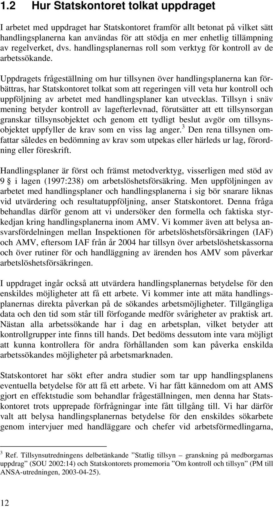 Uppdragets frågeställning om hur tillsynen över handlingsplanerna kan förbättras, har Statskontoret tolkat som att regeringen vill veta hur kontroll och uppföljning av arbetet med handlingsplaner kan