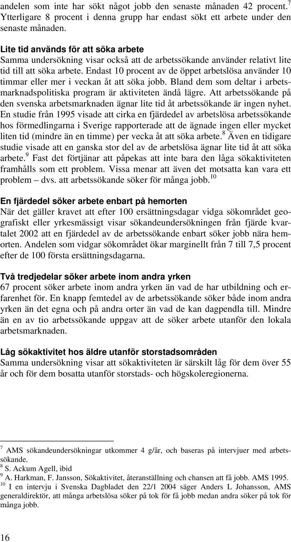 Endast 10 procent av de öppet arbetslösa använder 10 timmar eller mer i veckan åt att söka jobb. Bland dem som deltar i arbetsmarknadspolitiska program är aktiviteten ändå lägre.