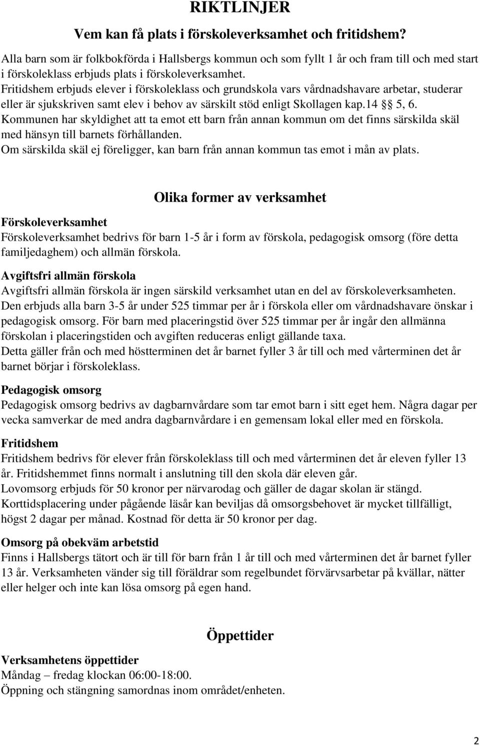 Fritidshem erbjuds elever i förskoleklass och grundskola vars vårdnadshavare arbetar, studerar eller är sjukskriven samt elev i behov av särskilt stöd enligt Skollagen kap.14 5, 6.