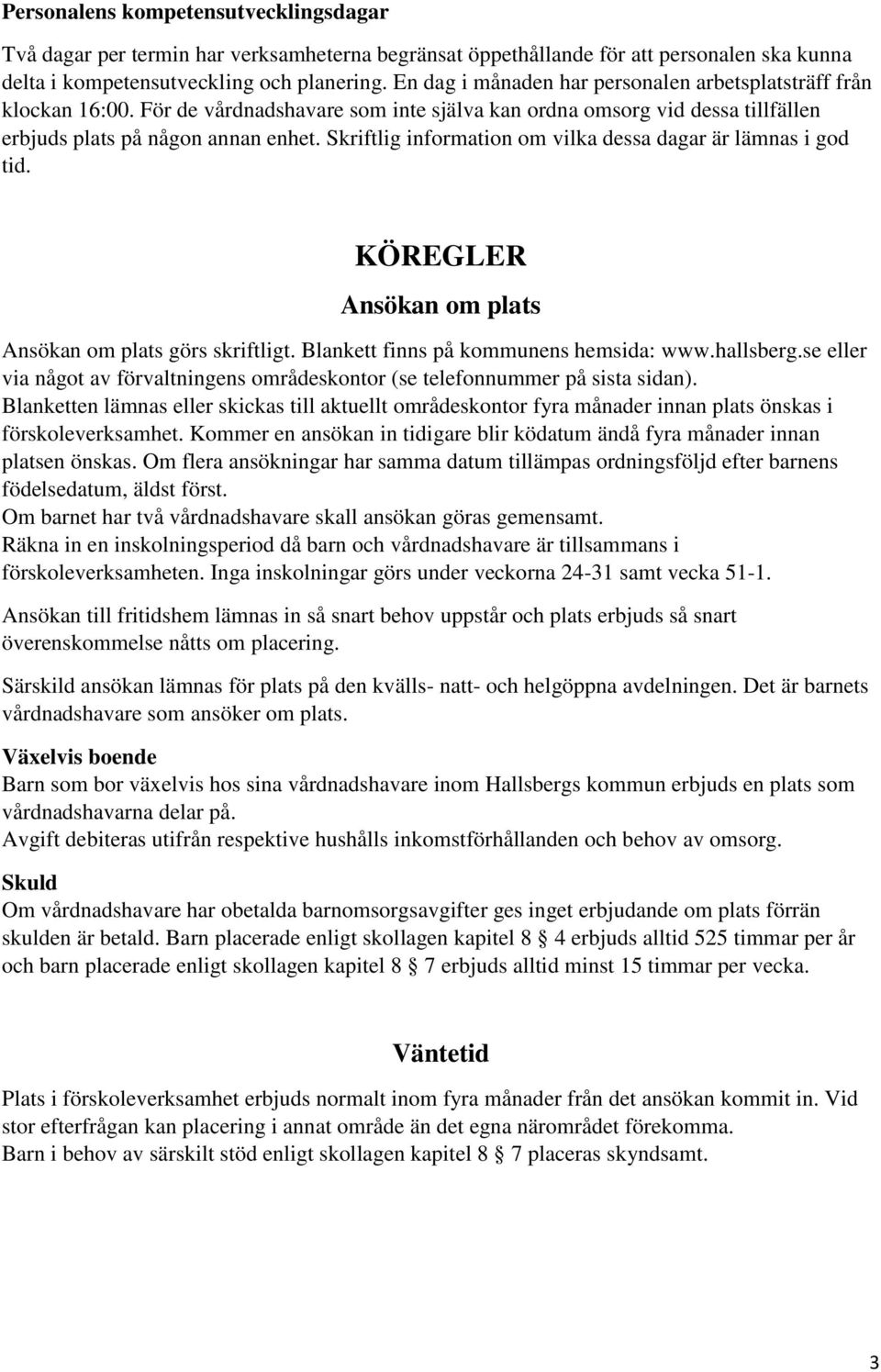 Skriftlig information om vilka dessa dagar är lämnas i god tid. KÖREGLER Ansökan om plats Ansökan om plats görs skriftligt. Blankett finns på kommunens hemsida: www.hallsberg.