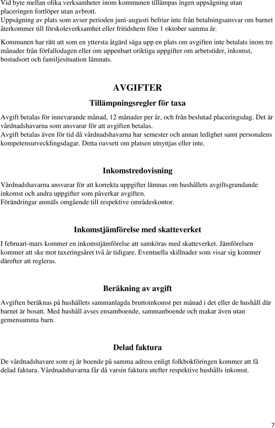 Kommunen har rätt att som en yttersta åtgärd säga upp en plats om avgiften inte betalats inom tre månader från förfallodagen eller om uppenbart oriktiga uppgifter om arbetstider, inkomst, bostadsort