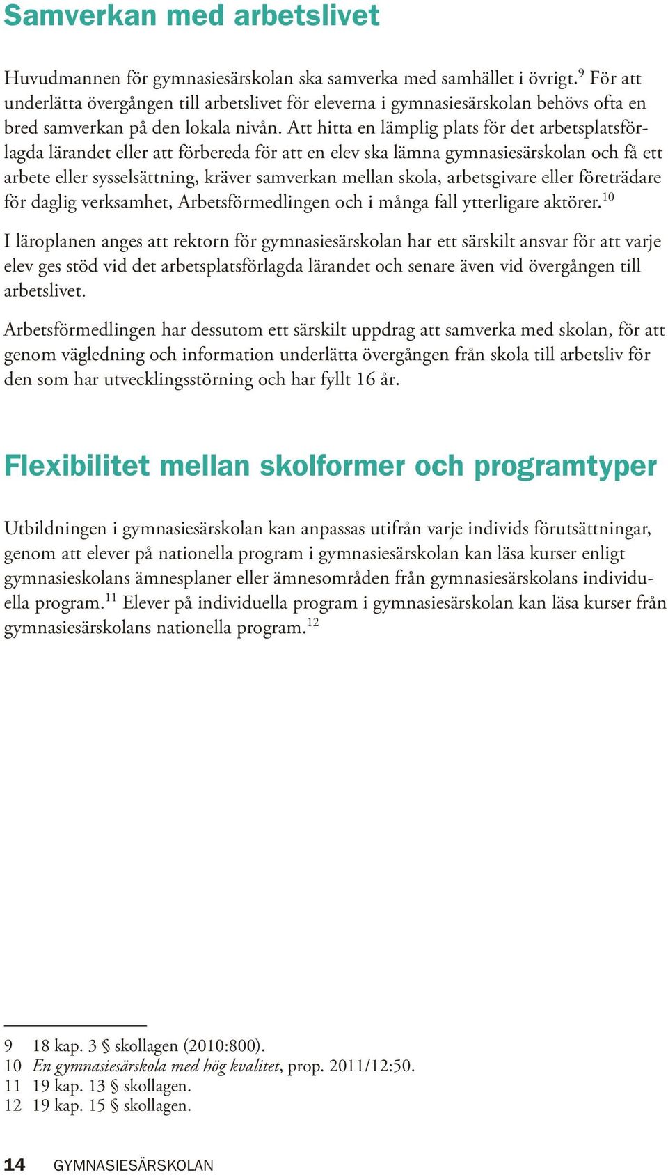 Att hitta en lämplig plats för det arbetsplatsförlagda lärandet eller att förbereda för att en elev ska lämna gymnasiesärskolan och få ett arbete eller sysselsättning, kräver samverkan mellan skola,