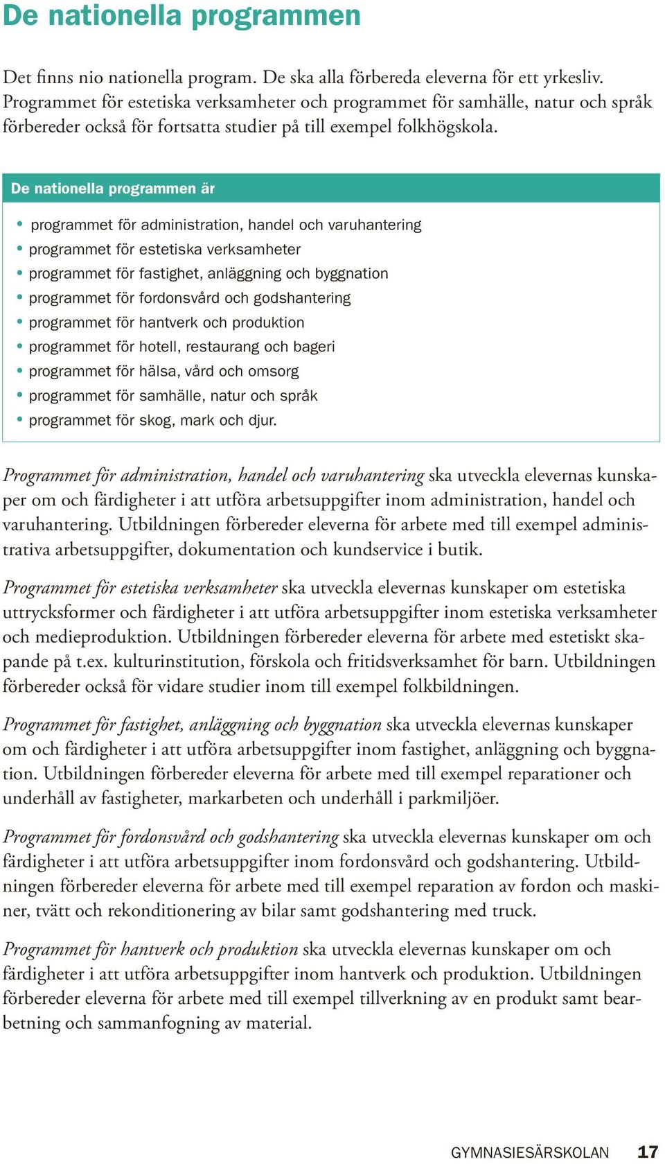 De nationella programmen är programmet för administration, handel och varuhantering programmet för estetiska verksamheter programmet för fastighet, anläggning och byggnation programmet för