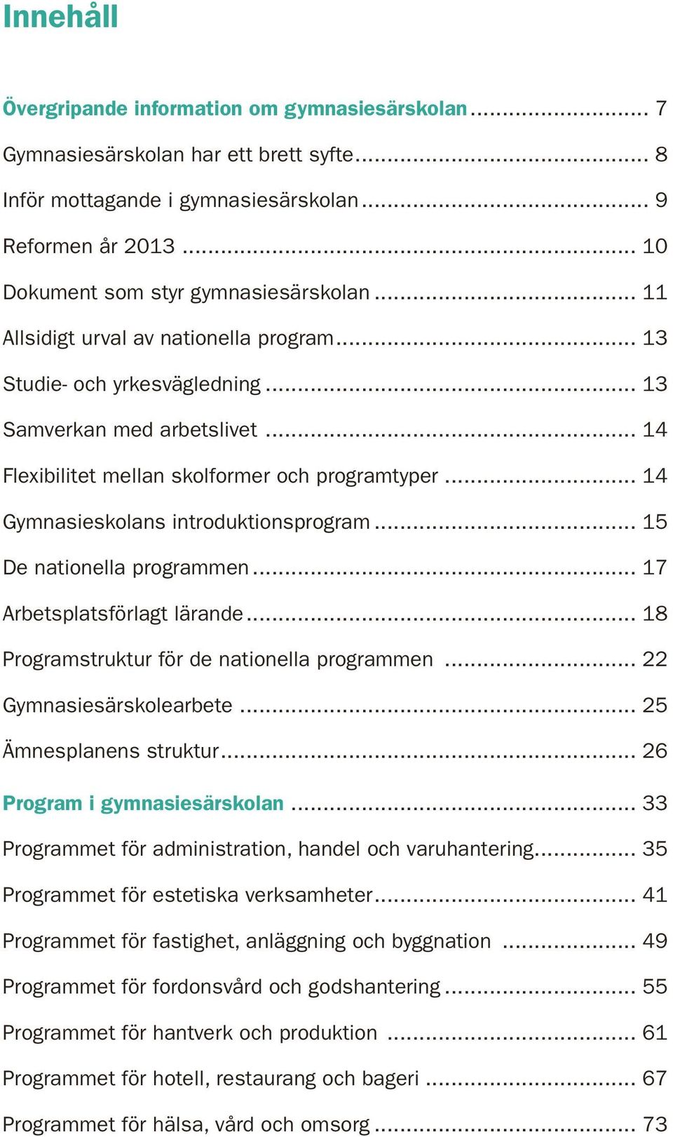 .. 14 Flexibilitet mellan skolformer och programtyper... 14 Gymnasieskolans introduktionsprogram... 15 De nationella programmen... 17 Arbetsplatsförlagt lärande.