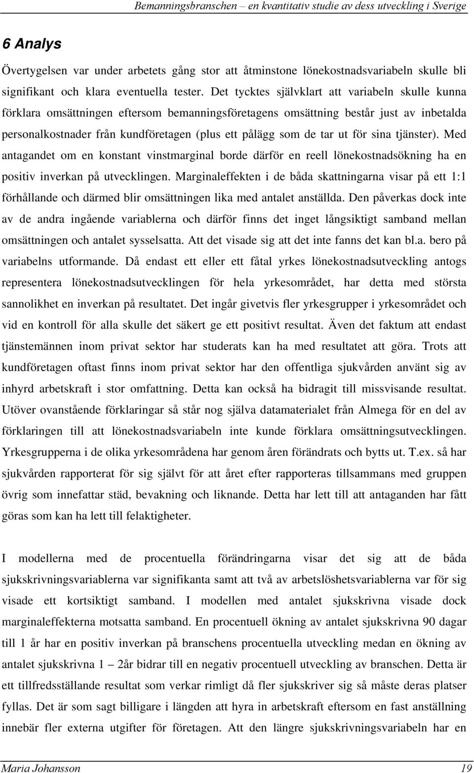 tar ut för sina tjänster). Med antagandet om en konstant vinstmarginal borde därför en reell lönekostnadsökning ha en positiv inverkan på utvecklingen.