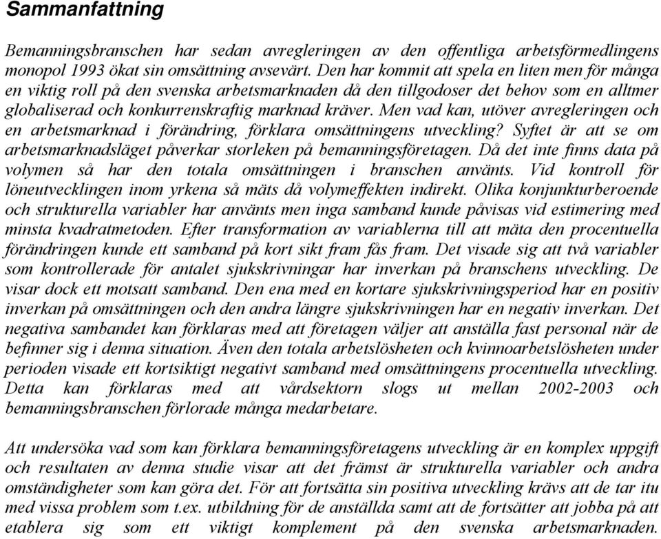 Men vad kan, utöver avregleringen och en arbetsmarknad i förändring, förklara omsättningens utveckling? Syftet är att se om arbetsmarknadsläget påverkar storleken på bemanningsföretagen.