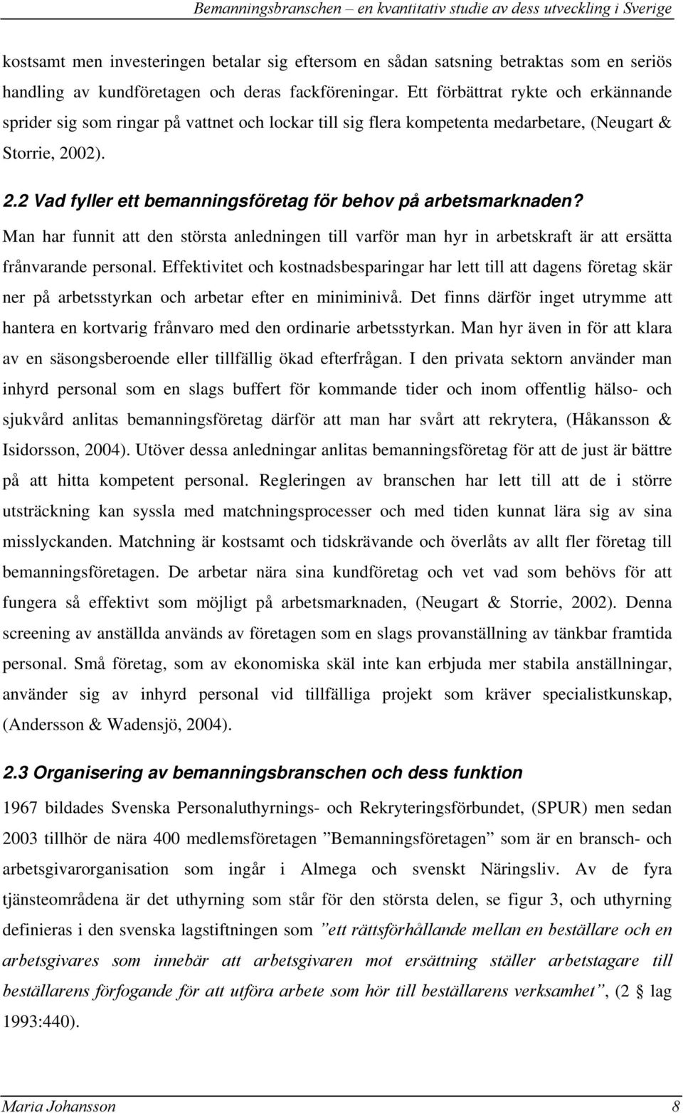 02). 2.2 Vad fyller ett bemanningsföretag för behov på arbetsmarknaden? Man har funnit att den största anledningen till varför man hyr in arbetskraft är att ersätta frånvarande personal.