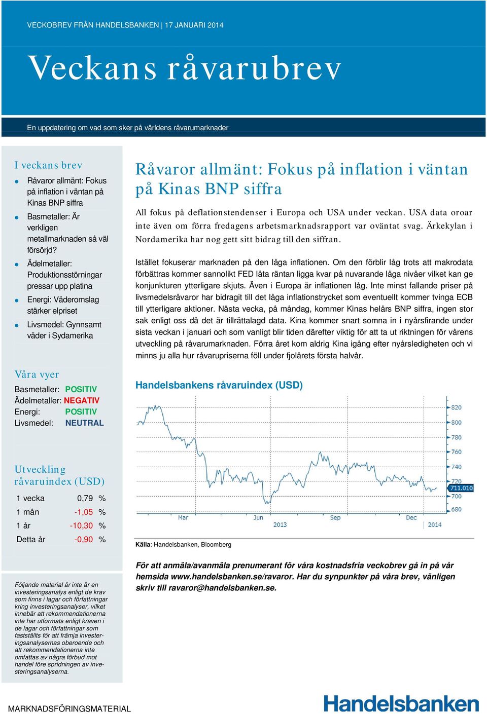 Ädelmetaller: Produktionsstörningar pressar upp platina Energi: Väderomslag stärker elpriset Livsmedel: Gynnsamt väder i Sydamerika Våra vyer Basmetaller: POSITIV Ädelmetaller: NEGATIV Energi: