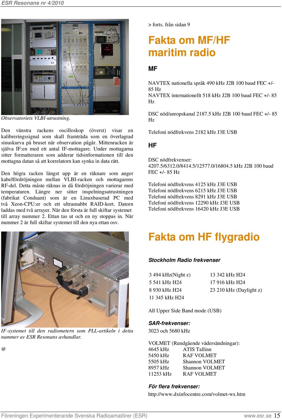 Den vänstra rackens oscilloskop (överst) visar en kalibreringssignal som skall framträda som en överlagrad sinuskurva på bruset när observation pågår.