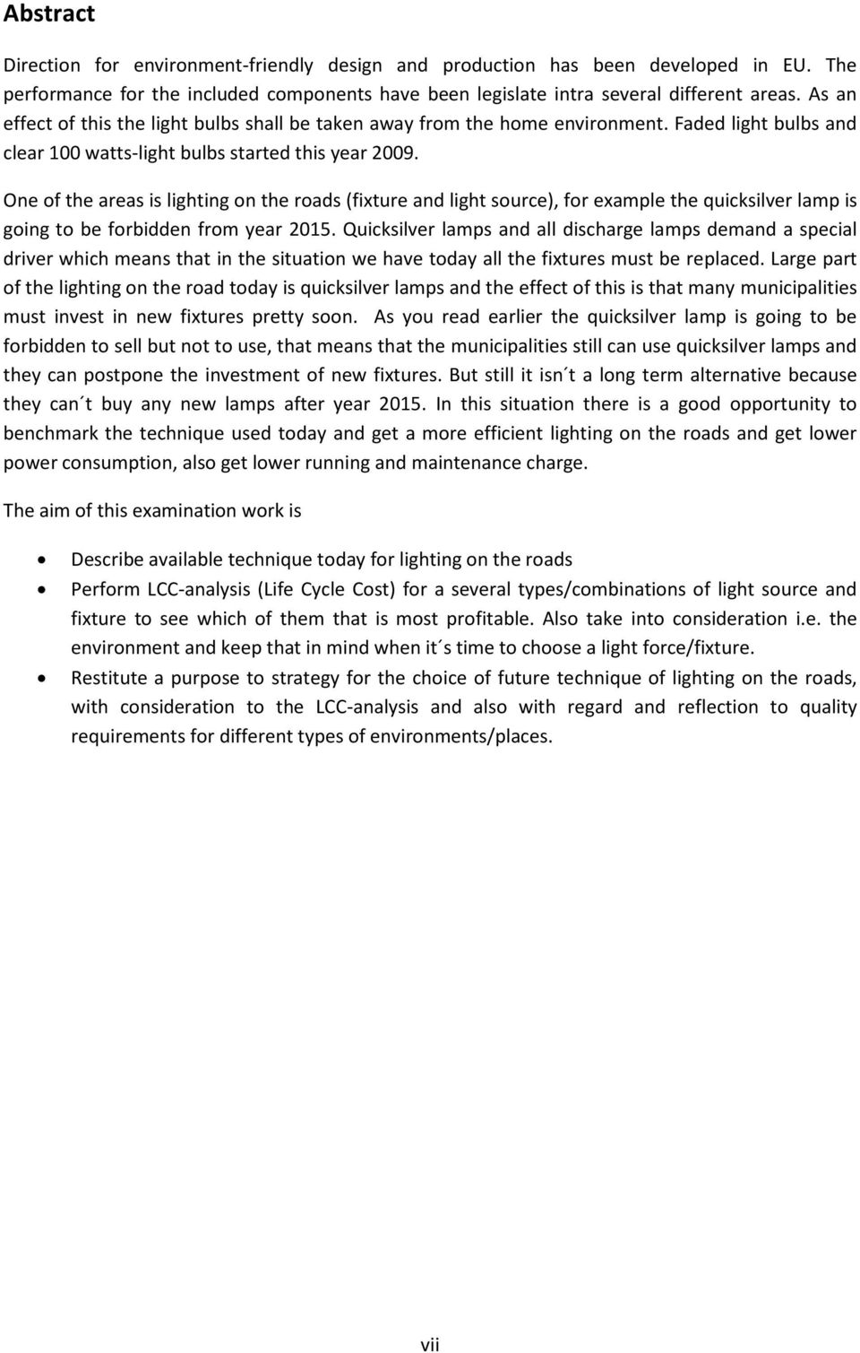 One of the areas is lighting on the roads (fixture and light source), for example the quicksilver lamp is going to be forbidden from year 2015.