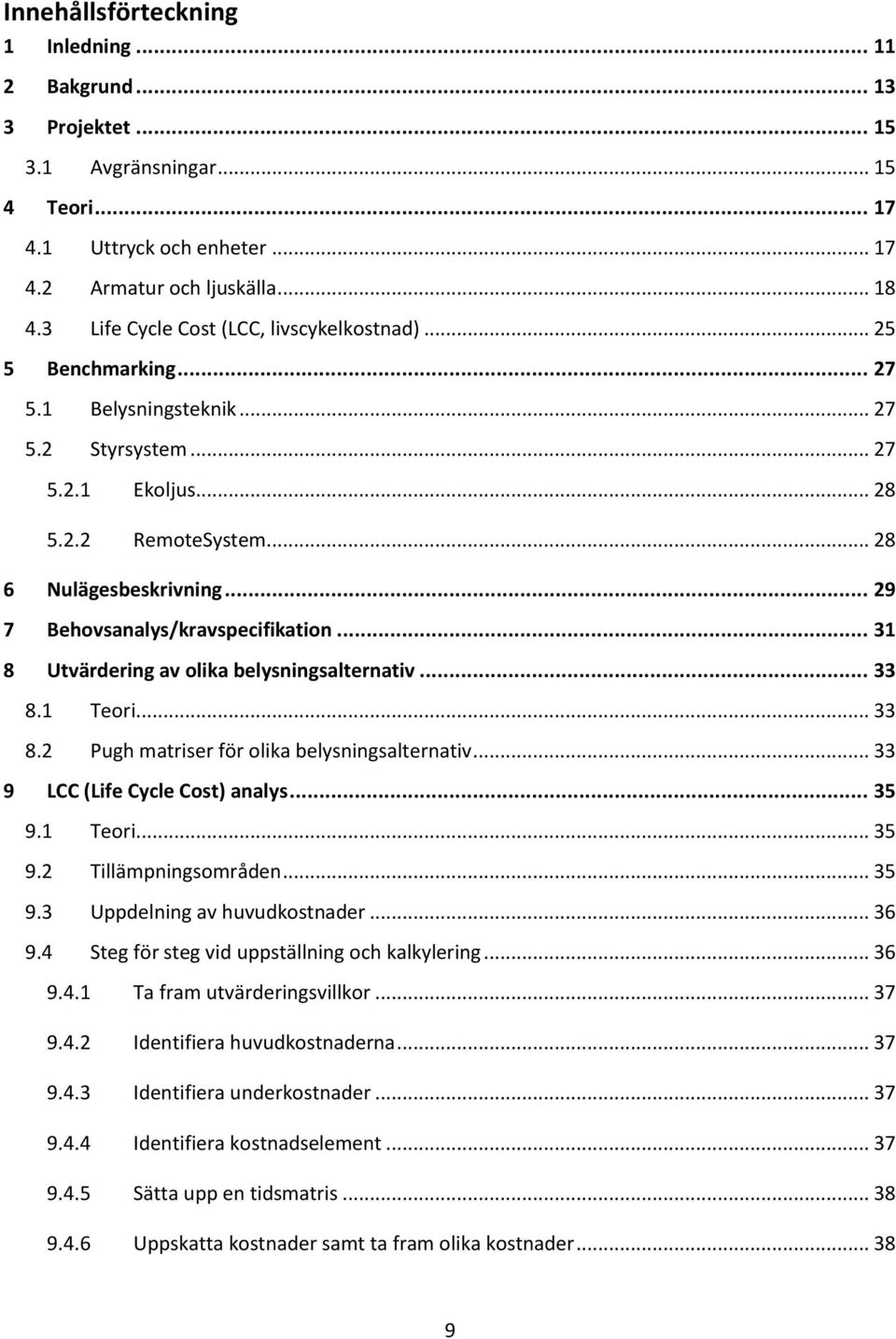 .. 29 7 Behovsanalys/kravspecifikation... 31 8 Utvärdering av olika belysningsalternativ... 33 8.1 Teori... 33 8.2 Pugh matriser för olika belysningsalternativ... 33 9 LCC (Life Cycle Cost) analys.