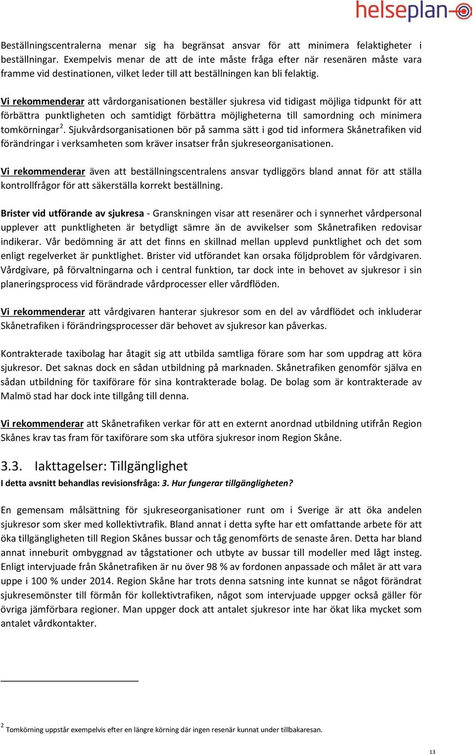 Vi rekommenderar att vårdorganisationen beställer sjukresa vid tidigast möjliga tidpunkt för att förbättra punktligheten och samtidigt förbättra möjligheterna till samordning och minimera