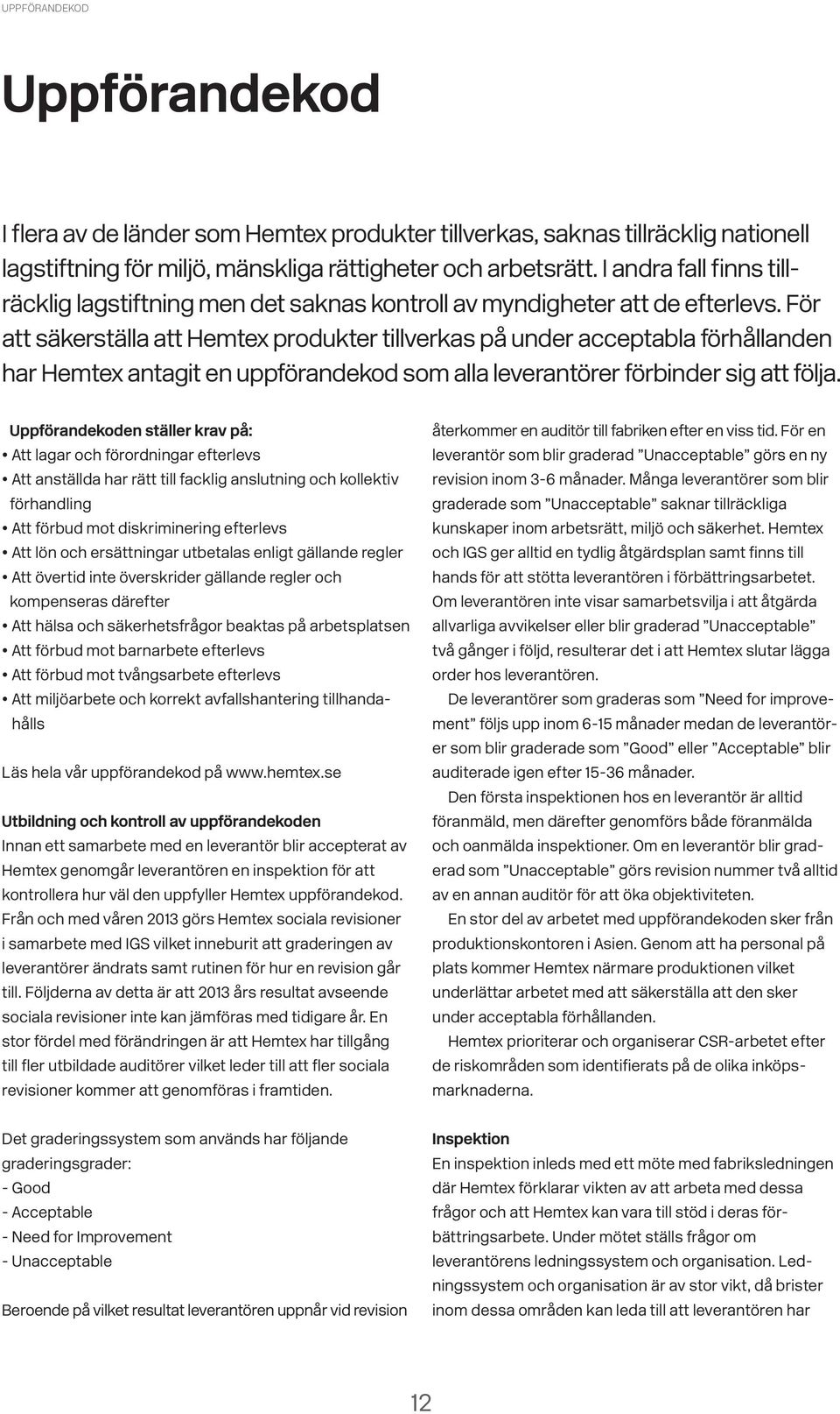 För att säkerställa att Hemtex produkter tillverkas på under acceptabla förhållanden har Hemtex antagit en uppförandekod som alla leverantörer förbinder sig att följa.