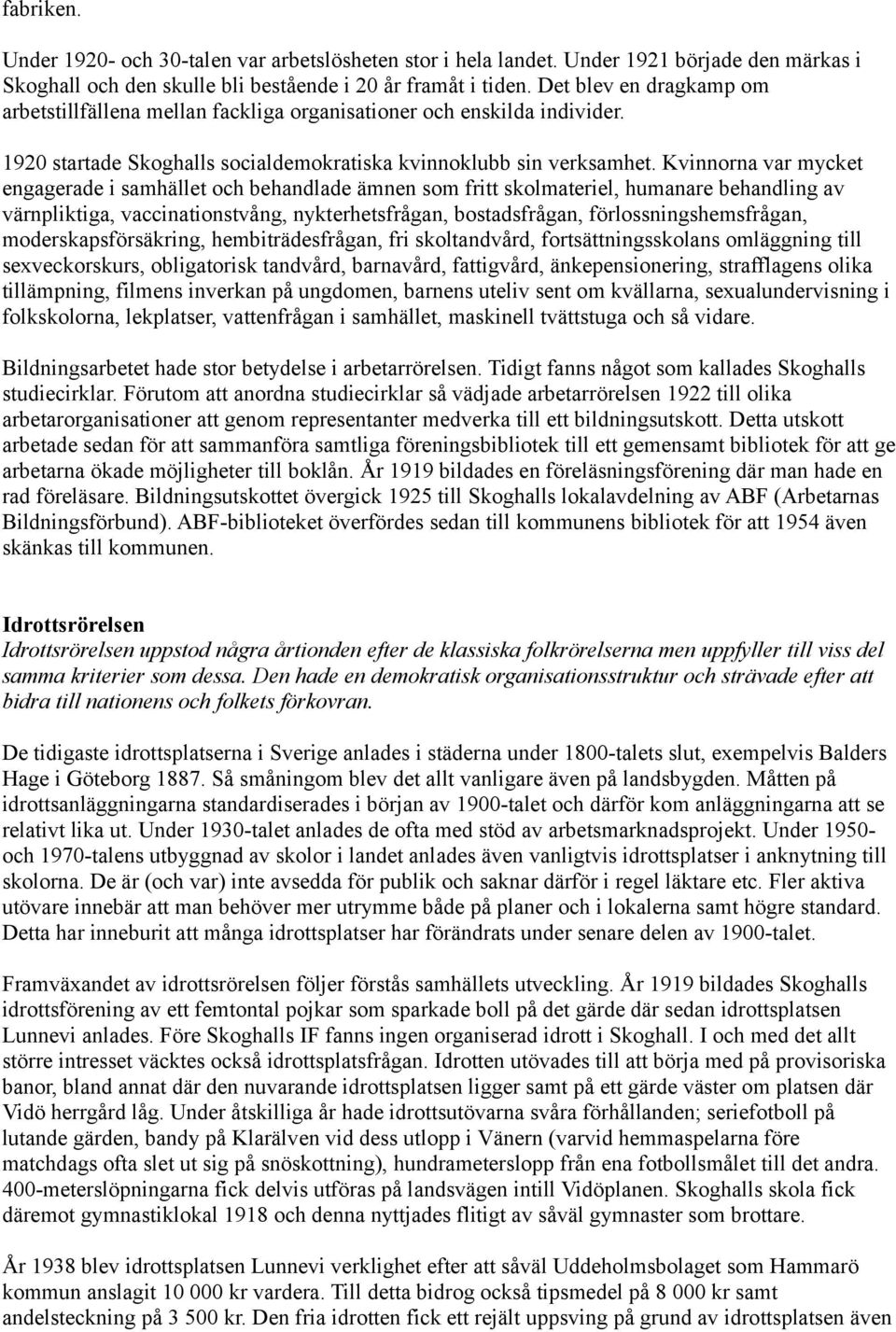 Kvinnorna var mycket engagerade i samhället och behandlade ämnen som fritt skolmateriel, humanare behandling av värnpliktiga, vaccinationstvång, nykterhetsfrågan, bostadsfrågan,