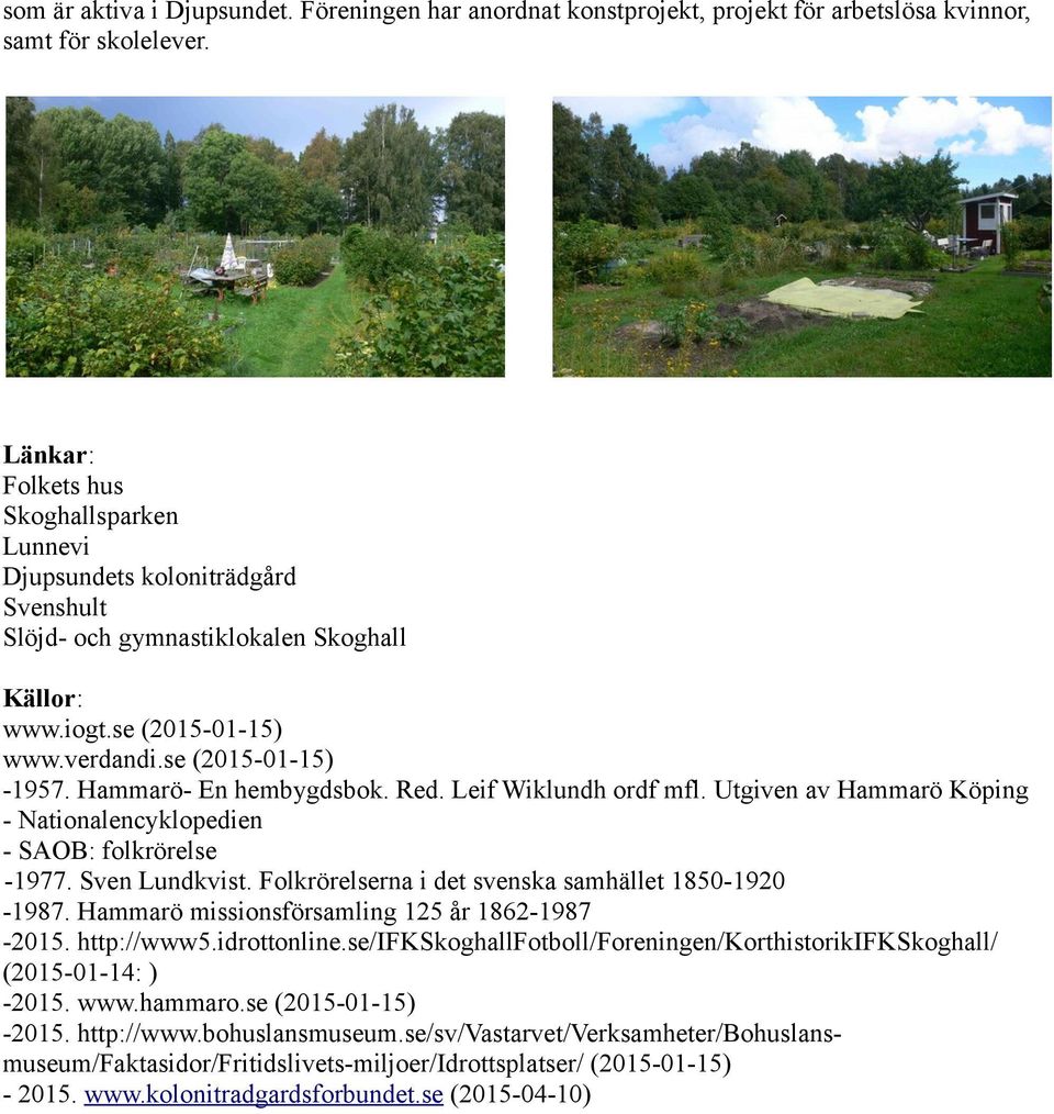 Hammarö- En hembygdsbok. Red. Leif Wiklundh ordf mfl. Utgiven av Hammarö Köping - Nationalencyklopedien - SAOB: folkrörelse -1977. Sven Lundkvist.