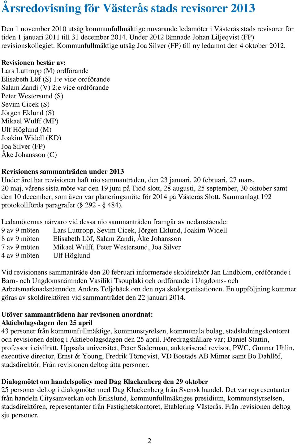 Revisionen består av: (M) ordförande Elisabeth Löf (S) 1:e vice ordförande Salam Zandi (V) 2:e vice ordförande Peter Westersund (S) Sevim Cicek (S) Jörgen Eklund (S) Mikael Wulff (MP) Ulf Höglund (M)