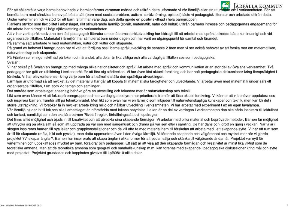 Under vårterminen fick vi stöd för ett barn, 3 timmar varje dag, och detta gjorde en positiv skillnad i hela barngruppen.