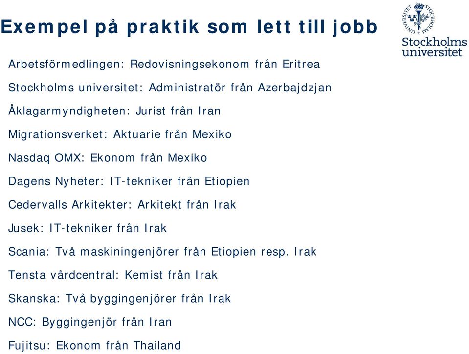 IT-tekniker från Etiopien Cedervalls Arkitekter: Arkitekt från Irak Jusek: IT-tekniker från Irak Scania: Två maskiningenjörer från