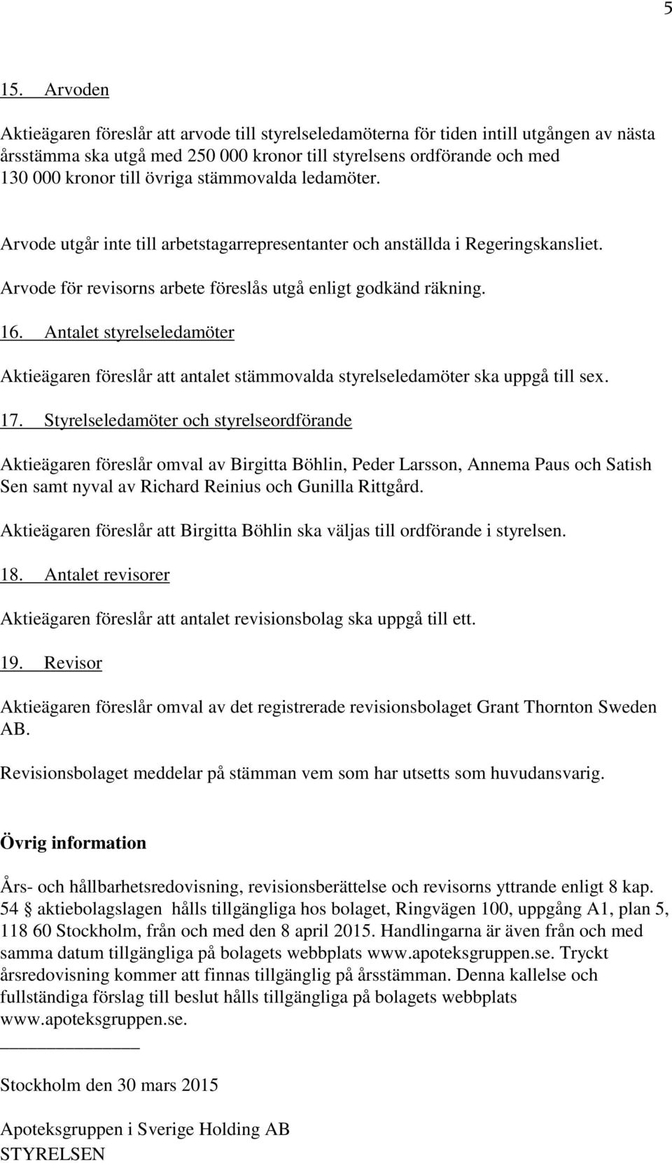 Antalet styrelseledamöter Aktieägaren föreslår att antalet stämmovalda styrelseledamöter ska uppgå till sex. 17.