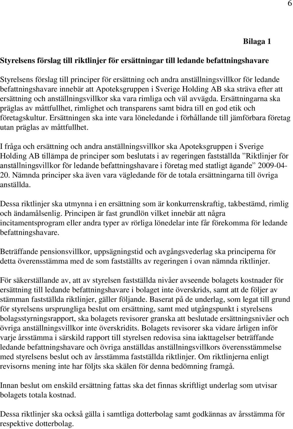 Ersättningarna ska präglas av måttfullhet, rimlighet och transparens samt bidra till en god etik och företagskultur.