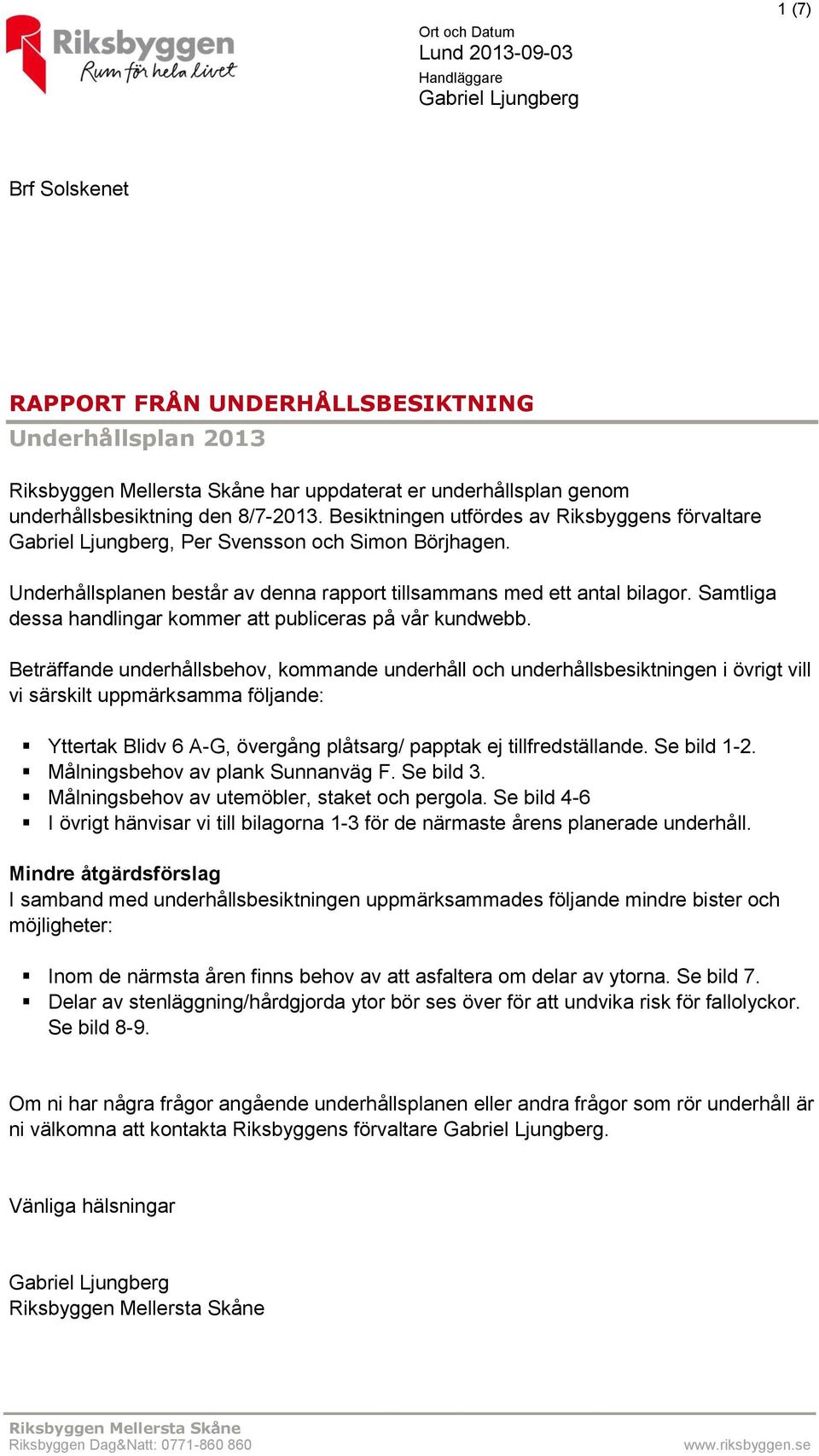 Underhållsplanen består av denna rapport tillsammans med ett antal bilagor. Samtliga dessa handlingar kommer att publiceras på vår kundwebb.