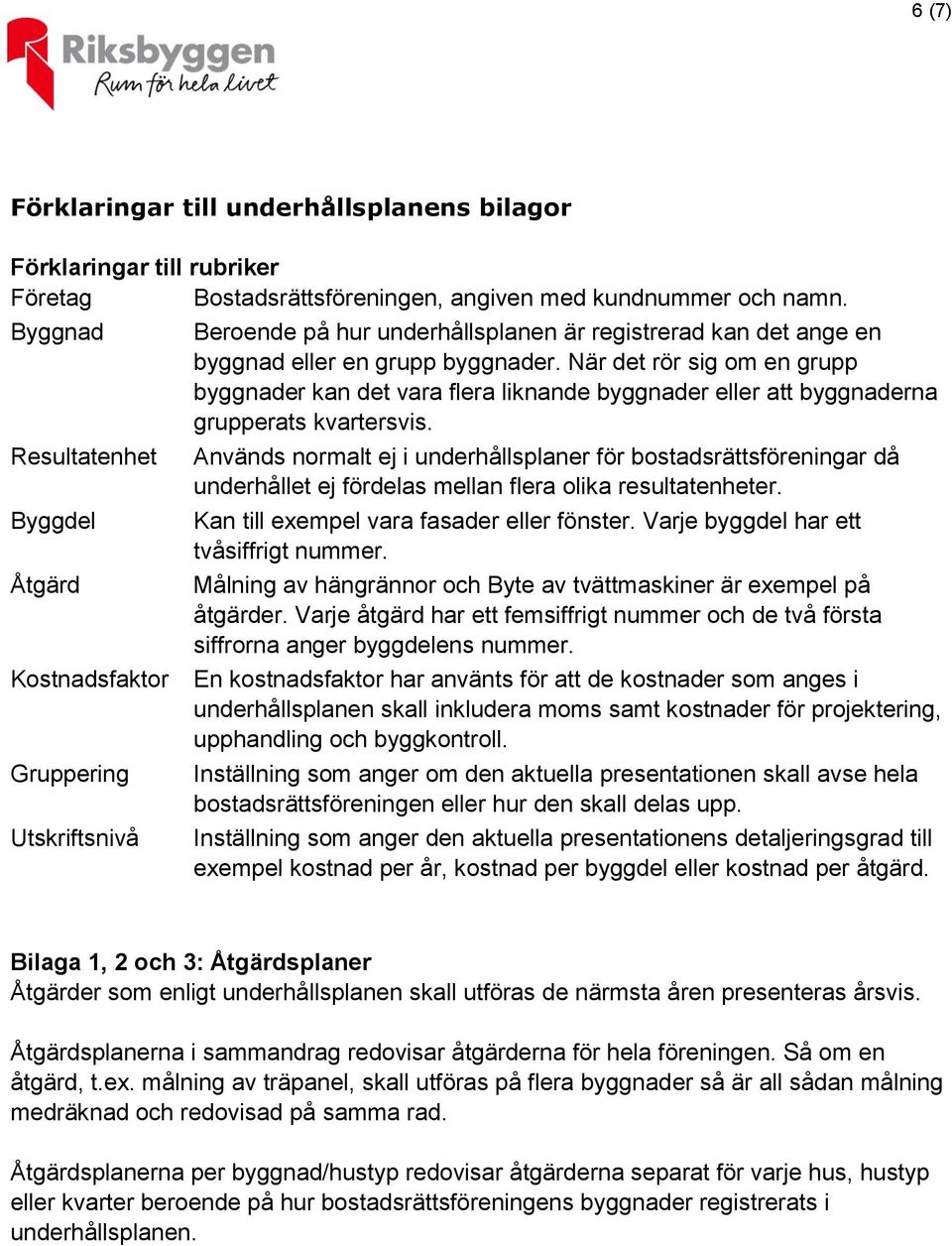 När det rör sig om en grupp byggnader kan det vara flera liknande byggnader eller att byggnaderna grupperats kvartersvis.