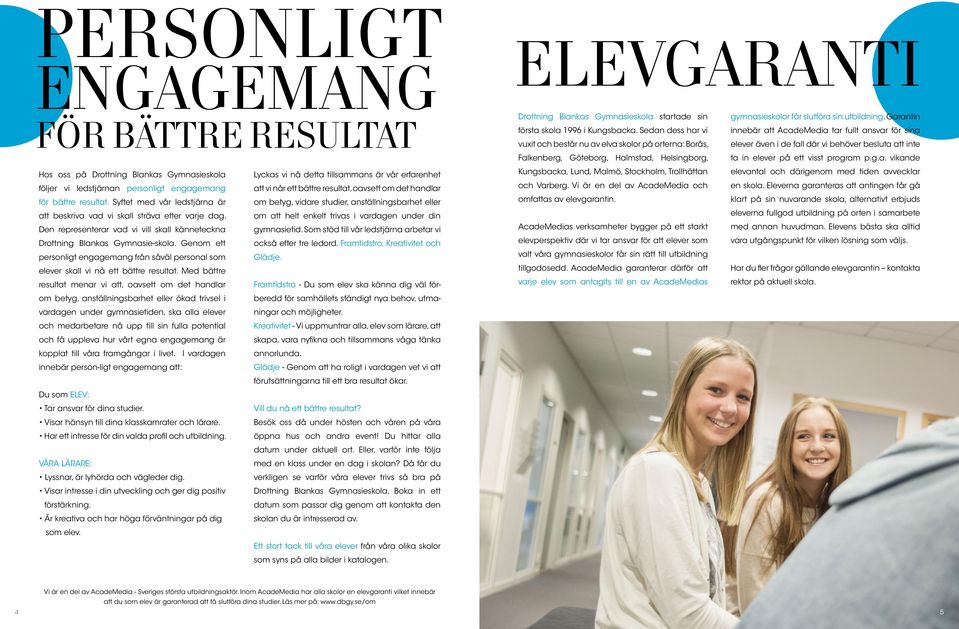Genom ett personligt engagemang från såväl personal som elever skall vi nå ett bättre resultat.
