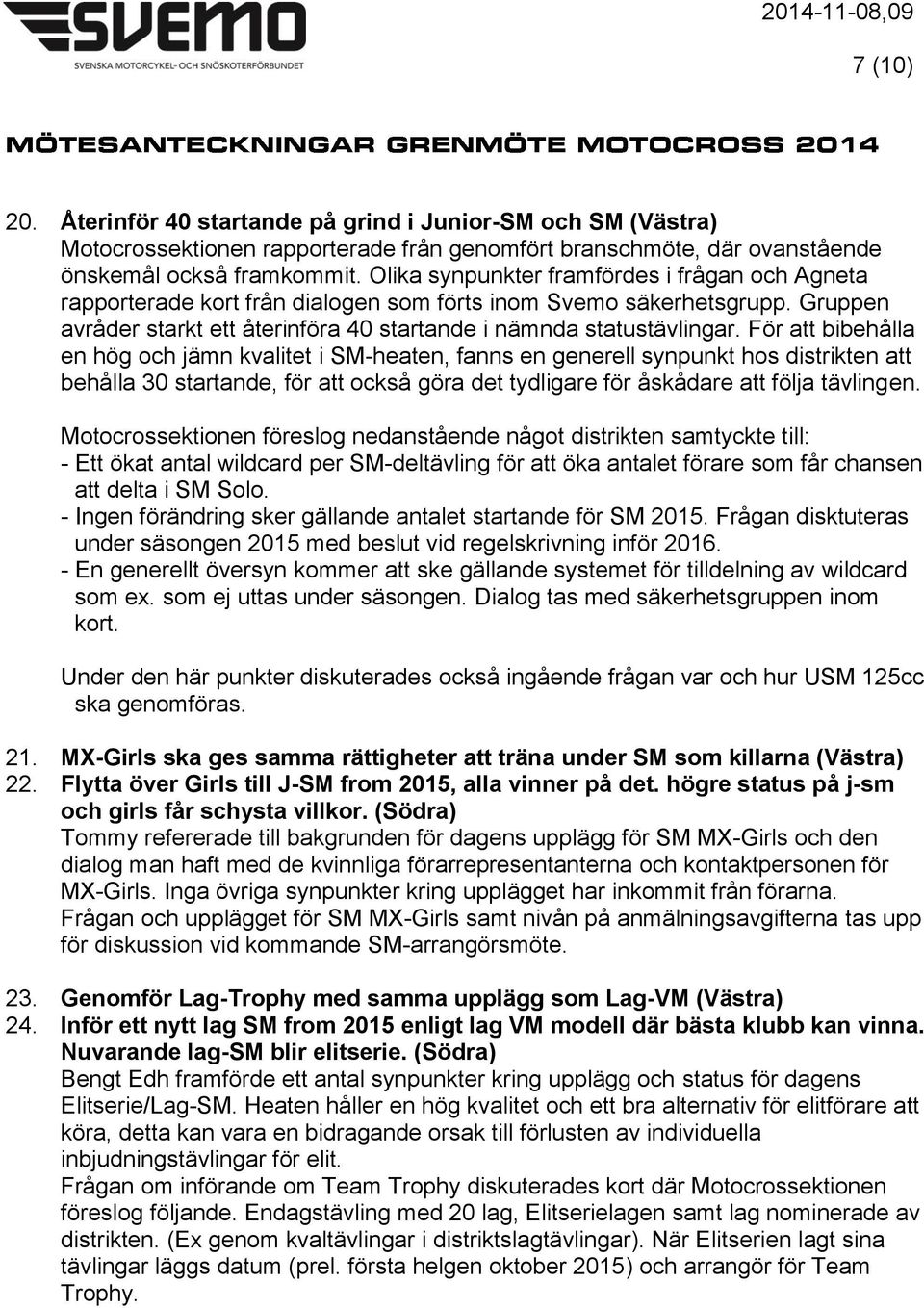 För att bibehålla en hög och jämn kvalitet i SM-heaten, fanns en generell synpunkt hos distrikten att behålla 30 startande, för att också göra det tydligare för åskådare att följa tävlingen.