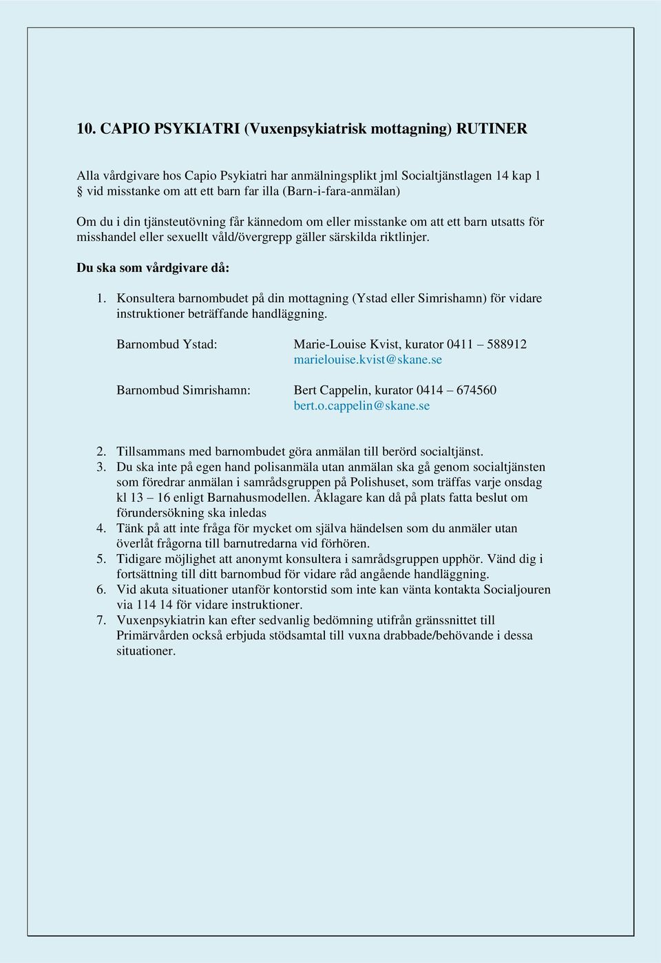 Du ska som vårdgivare då: 1. Konsultera barnombudet på din mottagning (Ystad eller Simrishamn) för vidare instruktioner beträffande handläggning.