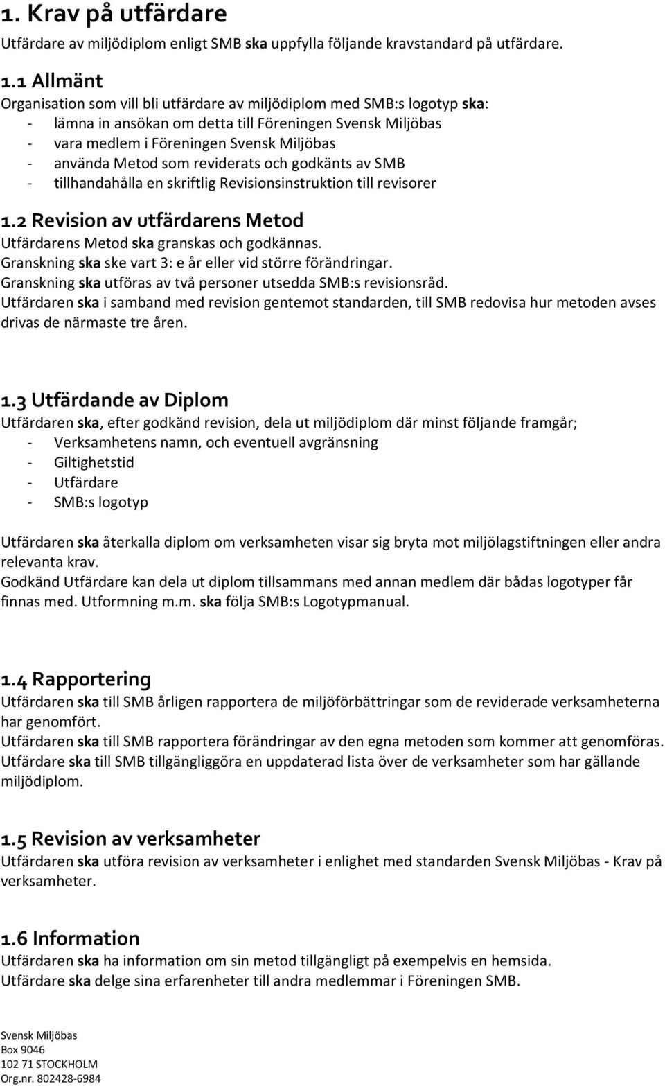 av SMB - tillhandahålla en skriftlig Revisionsinstruktion till revisorer 1.2 Revision av utfärdarens Metod Utfärdarens Metod ska granskas och godkännas.