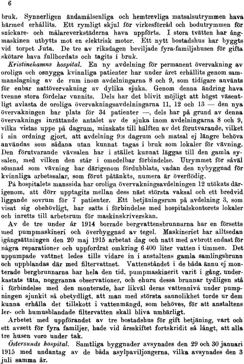 De tre av riksdagen beviljade fyra-familjshusen för gifta skötare hava fullbordats och tagits i bruk. Kristinehamns hospital.