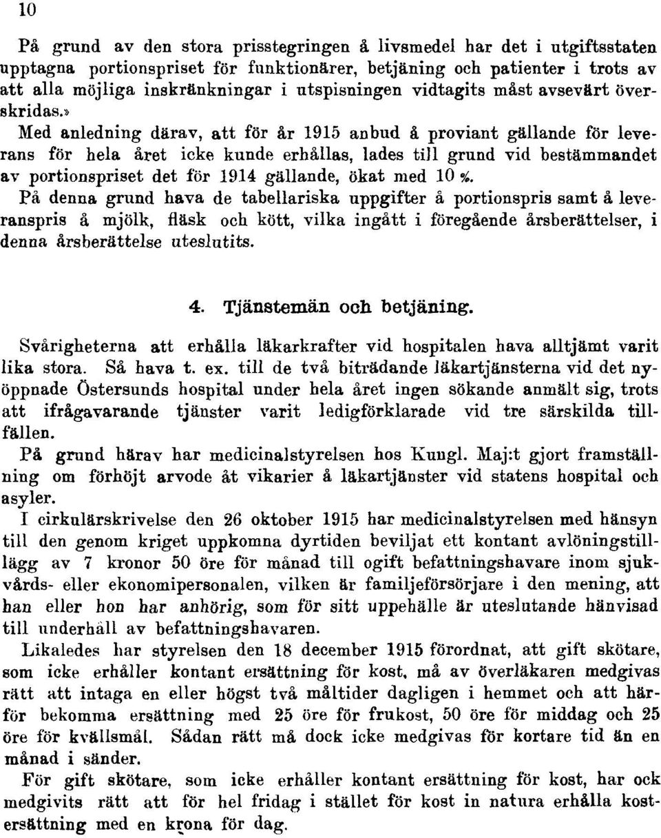 » Med anledning därav, att för år 1915 anbud å proviant gällande för leverans för hela året icke kunde erhållas, lades till grund vid bestämmandet av portionspriset det för 1914 gällande, ökat med 10