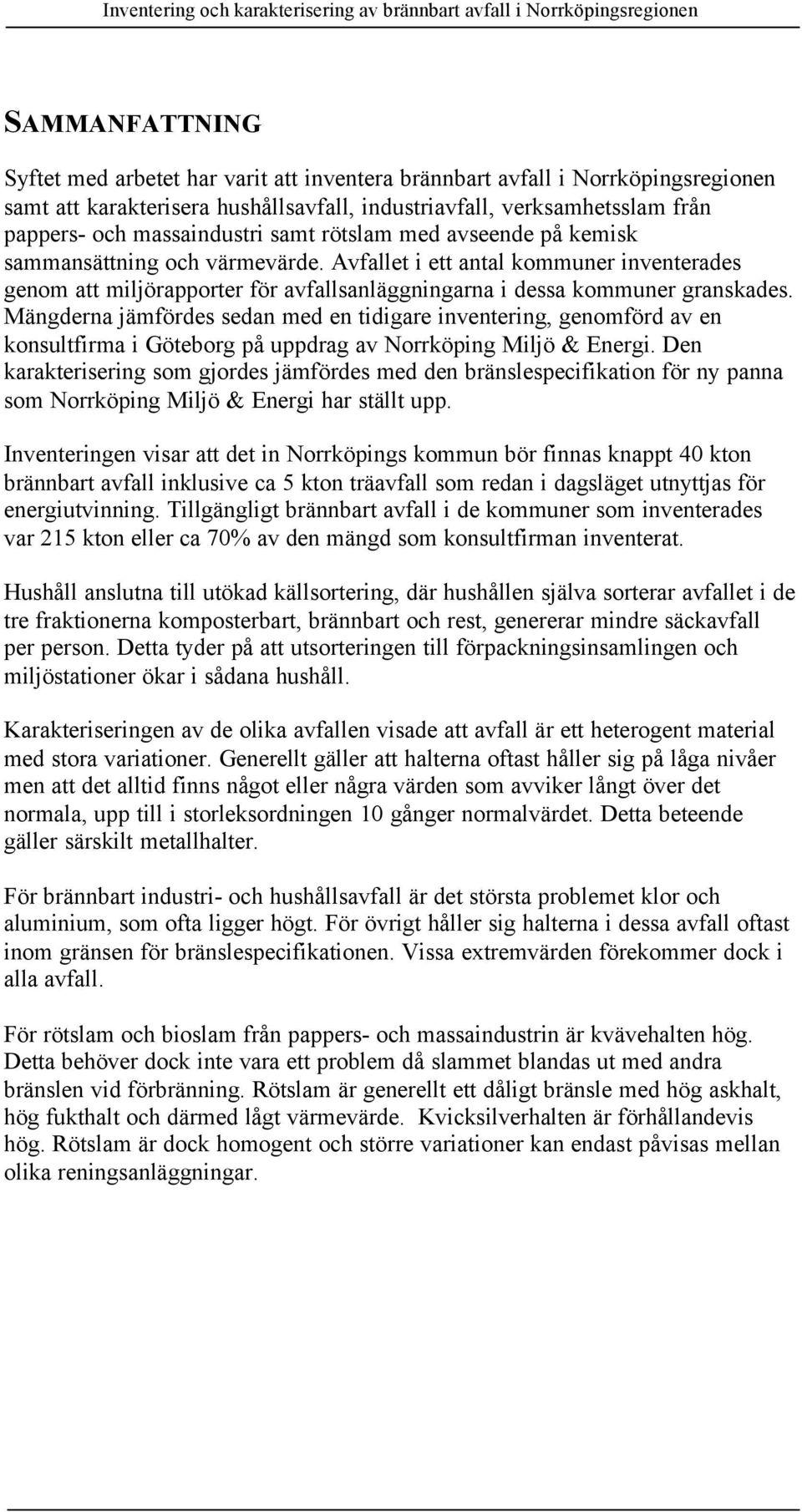 Mängderna jämfördes sedan med en tidigare inventering, genomförd av en konsultfirma i Göteborg på uppdrag av Norrköping Miljö & Energi.