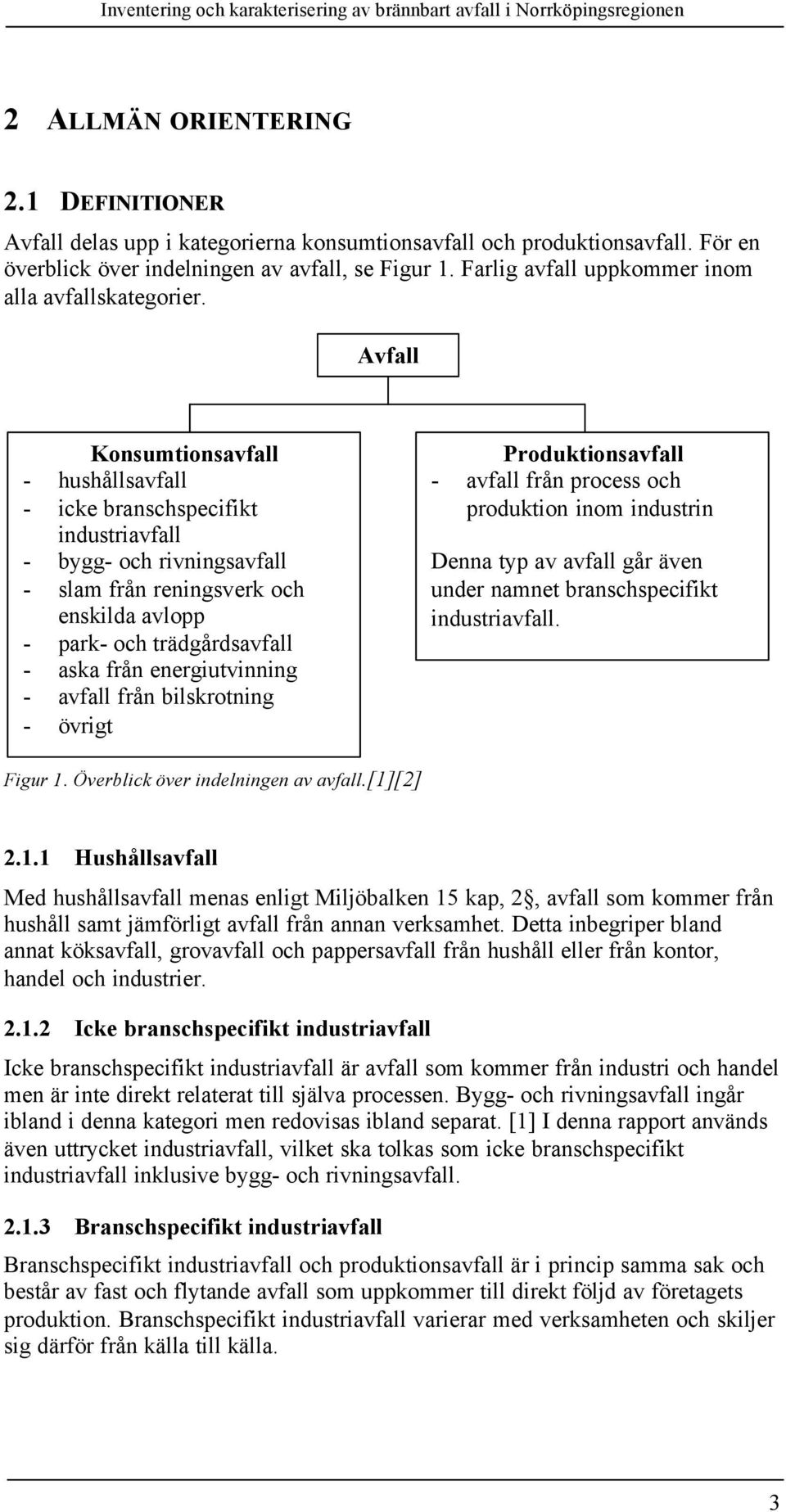 Avfall Konsumtionsavfall - hushållsavfall - icke branschspecifikt industriavfall - bygg- och rivningsavfall - slam från reningsverk och enskilda avlopp - park- och trädgårdsavfall - aska från